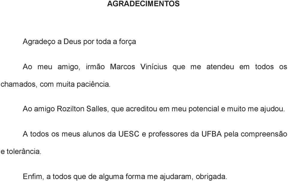 Ao amigo Rozilton Salles, que acreditou em meu potencial e muito me ajudou. e tolerância.