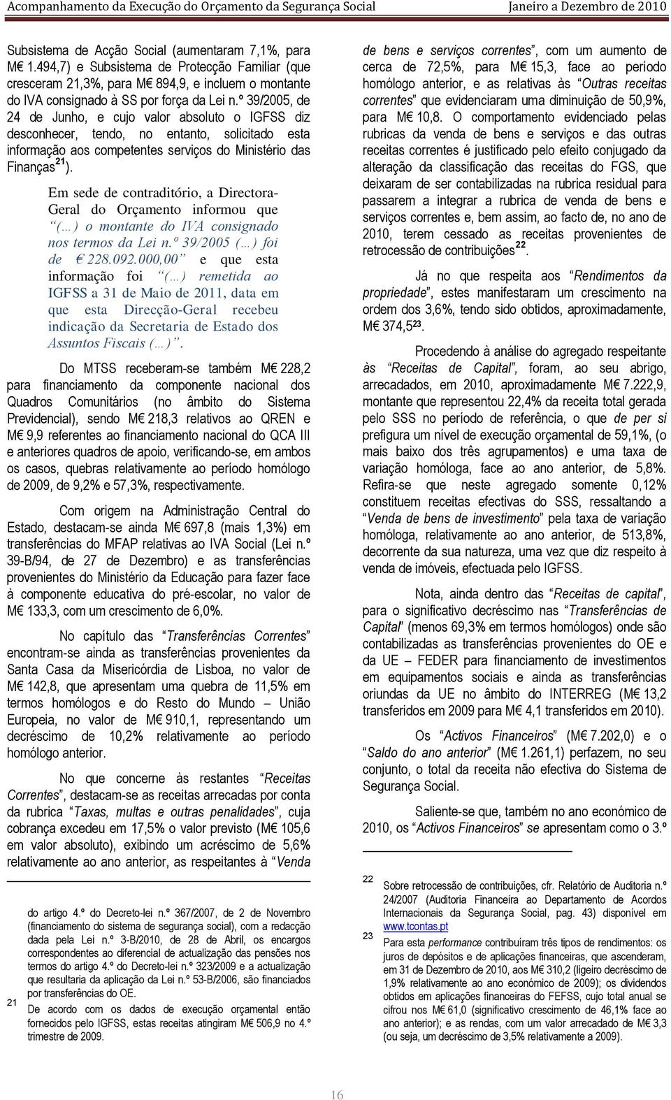 º 39/2005, de 24 de Junho, e cujo valor absoluto o IGFSS diz desconhecer, tendo, no entanto, solicitado esta informação aos competentes serviços do Ministério das Finanças 21 ).