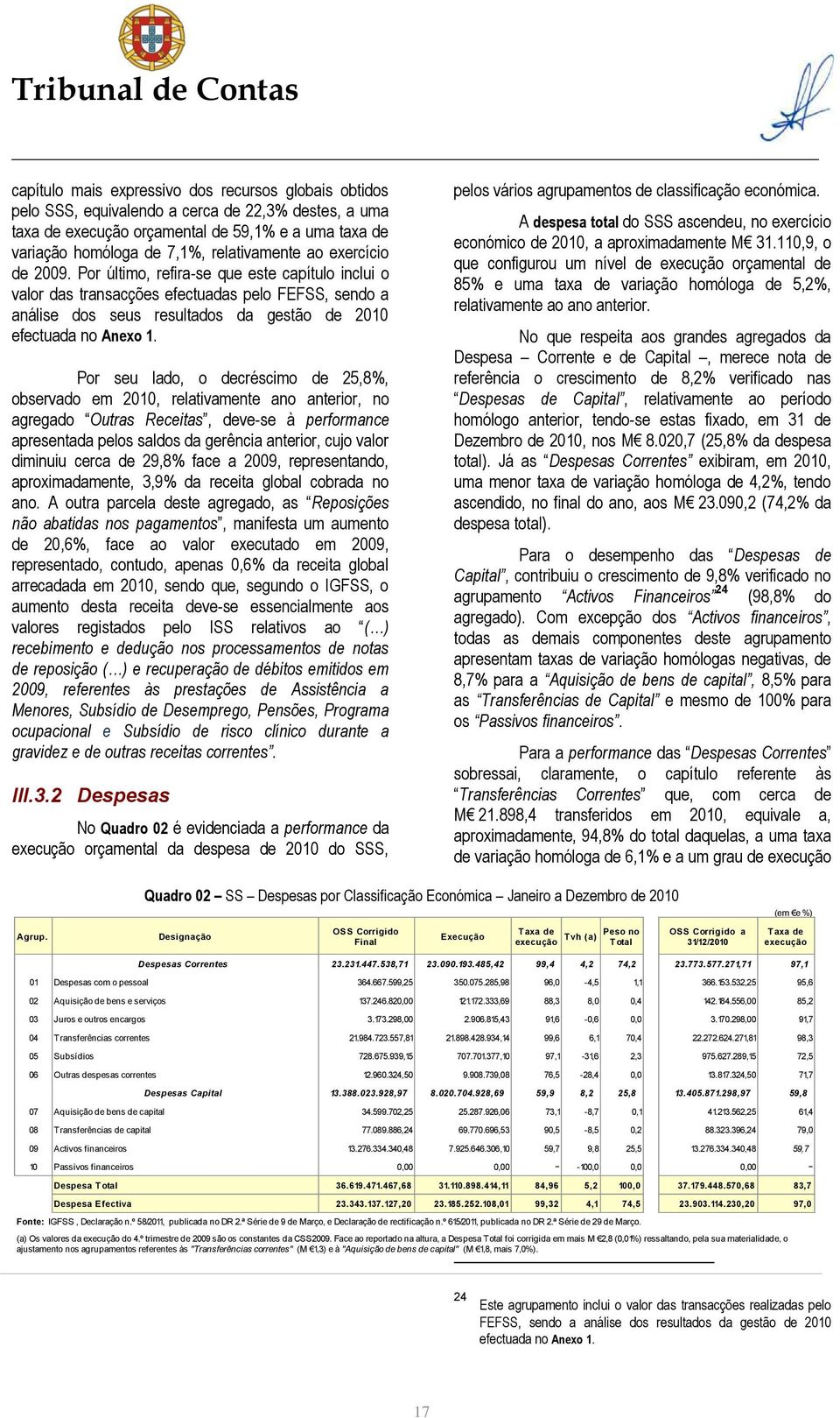 Por último, refira-se que este capítulo inclui o valor das transacções efectuadas pelo FEFSS, sendo a análise dos seus resultados da gestão de 2010 efectuada no Anexo 1.