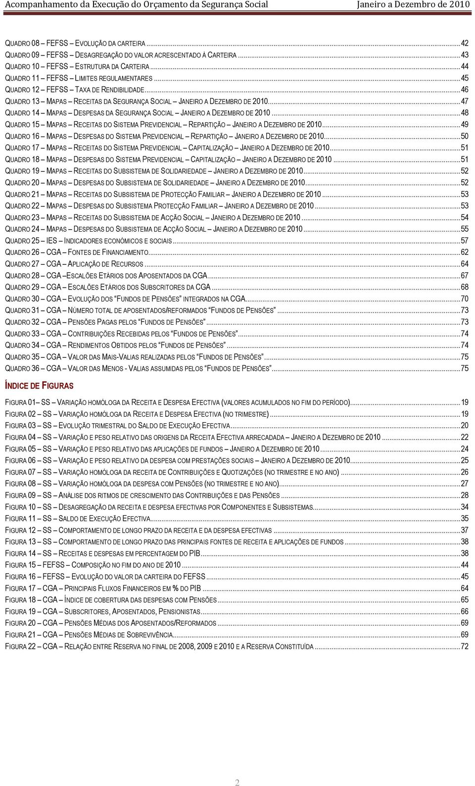 .. 46 QUADRO 13 MAPAS RECEITAS DA SEGURANÇA SOCIAL JANEIRO A DEZEMBRO DE 2010... 47 QUADRO 14 MAPAS DESPESAS DA SEGURANÇA SOCIAL JANEIRO A DEZEMBRO DE 2010.