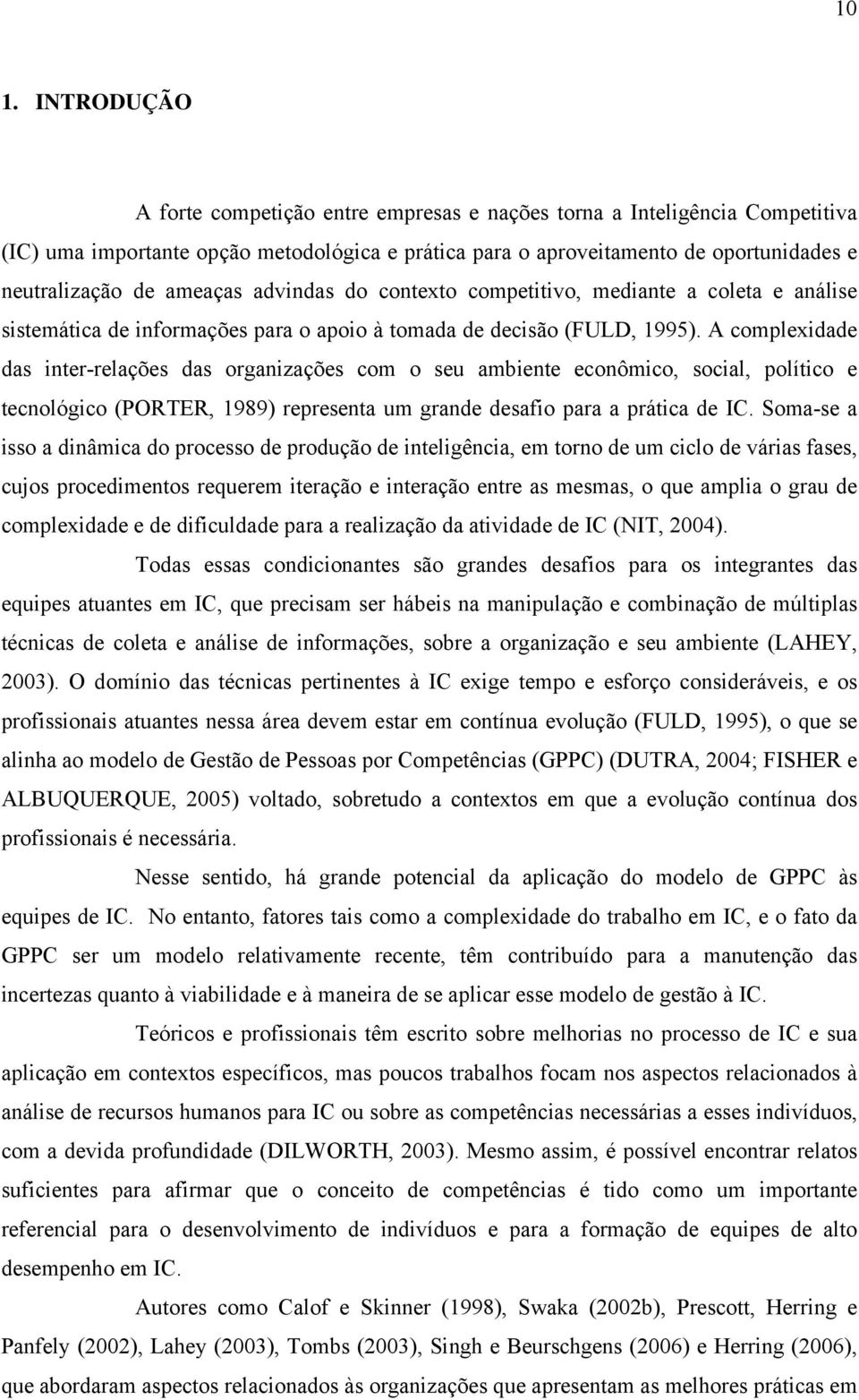 A complexidade das inter-relações das organizações com o seu ambiente econômico, social, político e tecnológico (PORTER, 1989) representa um grande desafio para a prática de IC.