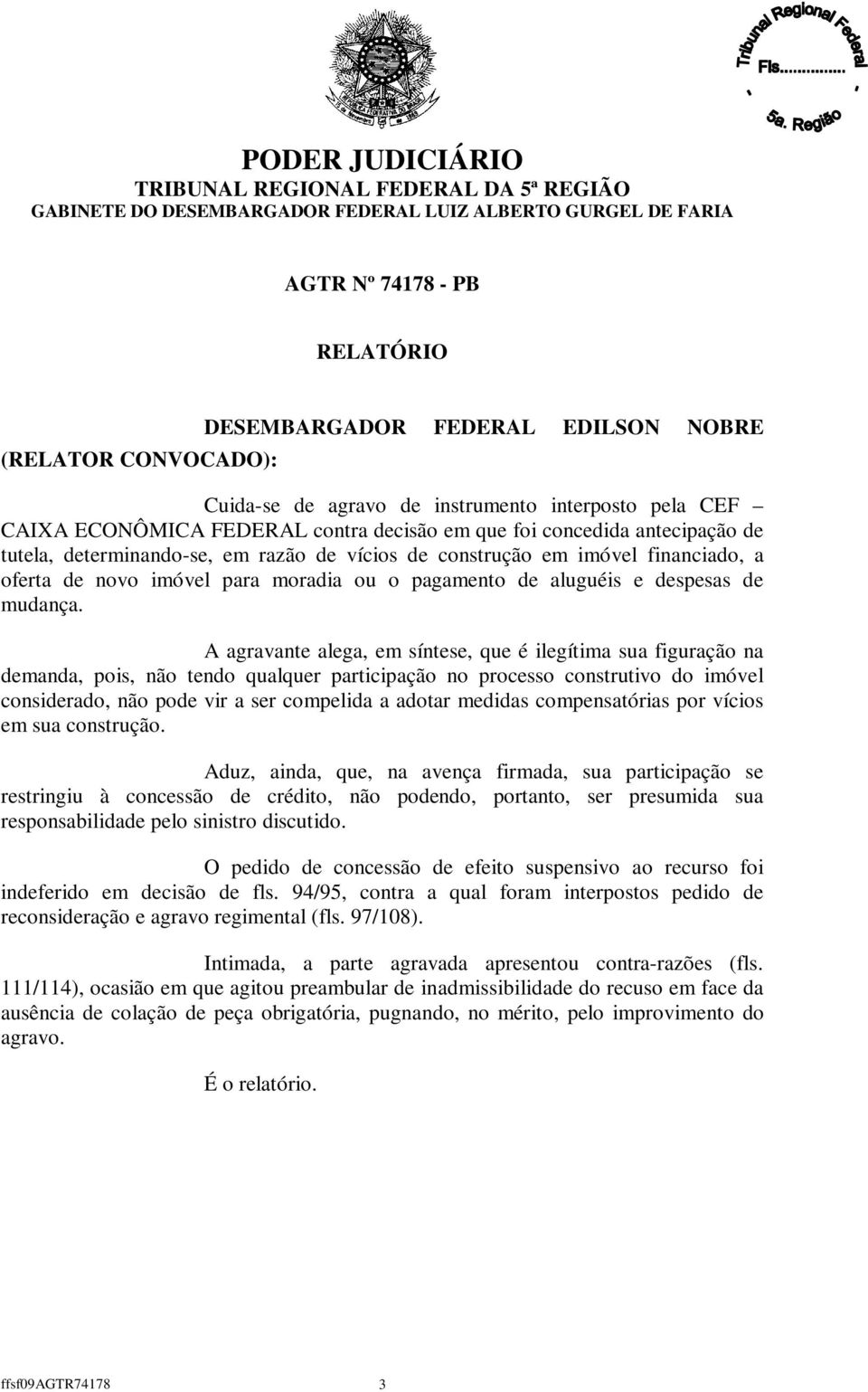 A agravante alega, em síntese, que é ilegítima sua figuração na demanda, pois, não tendo qualquer participação no processo construtivo do imóvel considerado, não pode vir a ser compelida a adotar