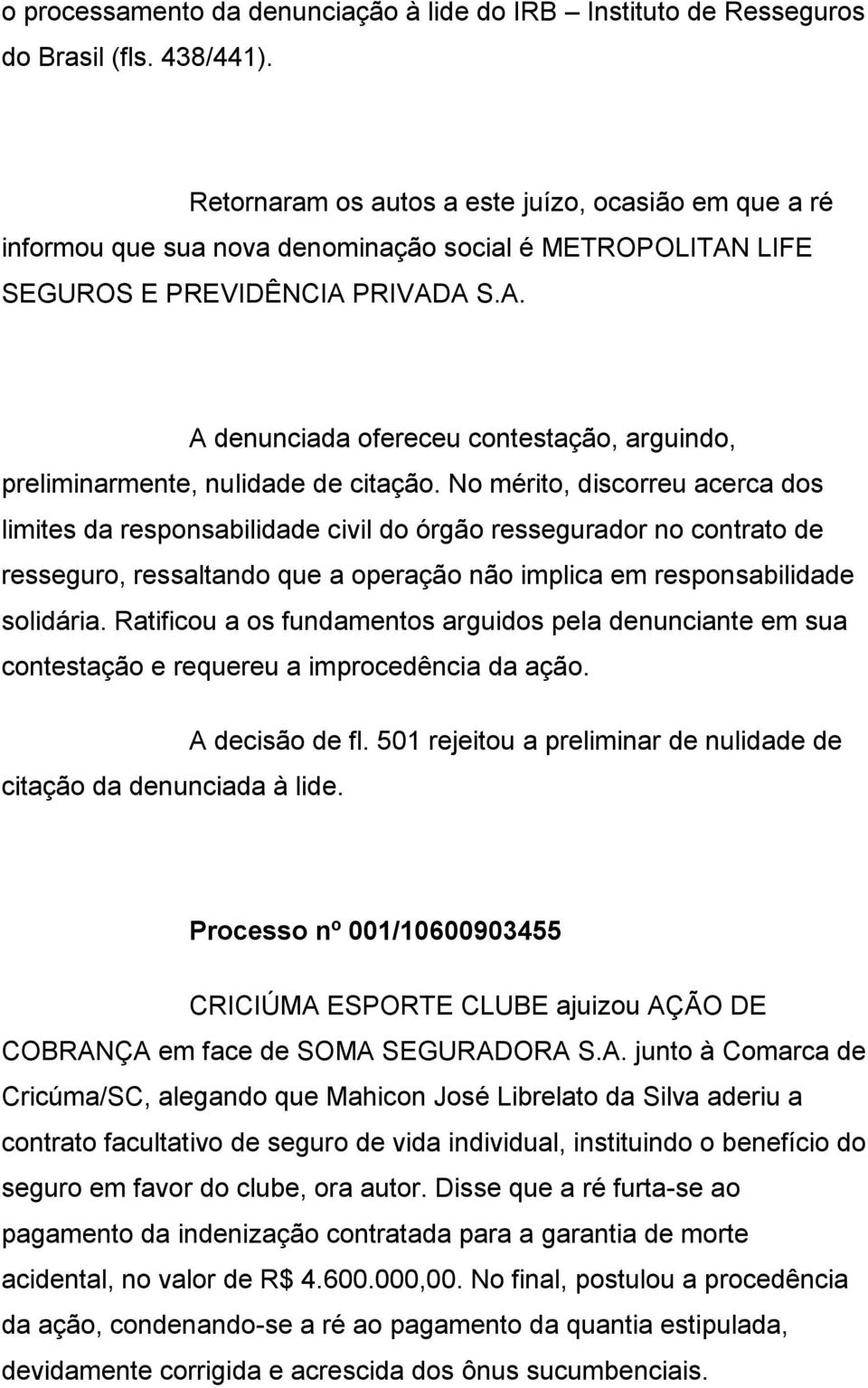 No mérito, discorreu acerca dos limites da responsabilidade civil do órgão ressegurador no contrato de resseguro, ressaltando que a operação não implica em responsabilidade solidária.