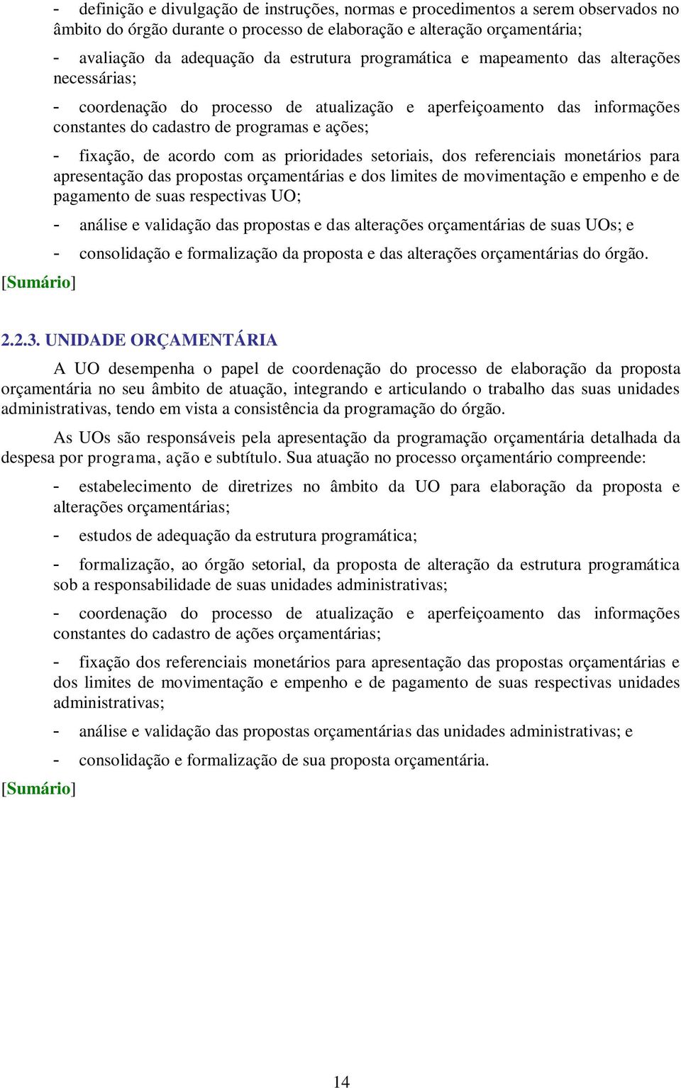 as prioridades setoriais, dos referenciais monetários para apresentação das propostas orçamentárias e dos limites de movimentação e empenho e de pagamento de suas respectivas UO; - análise e