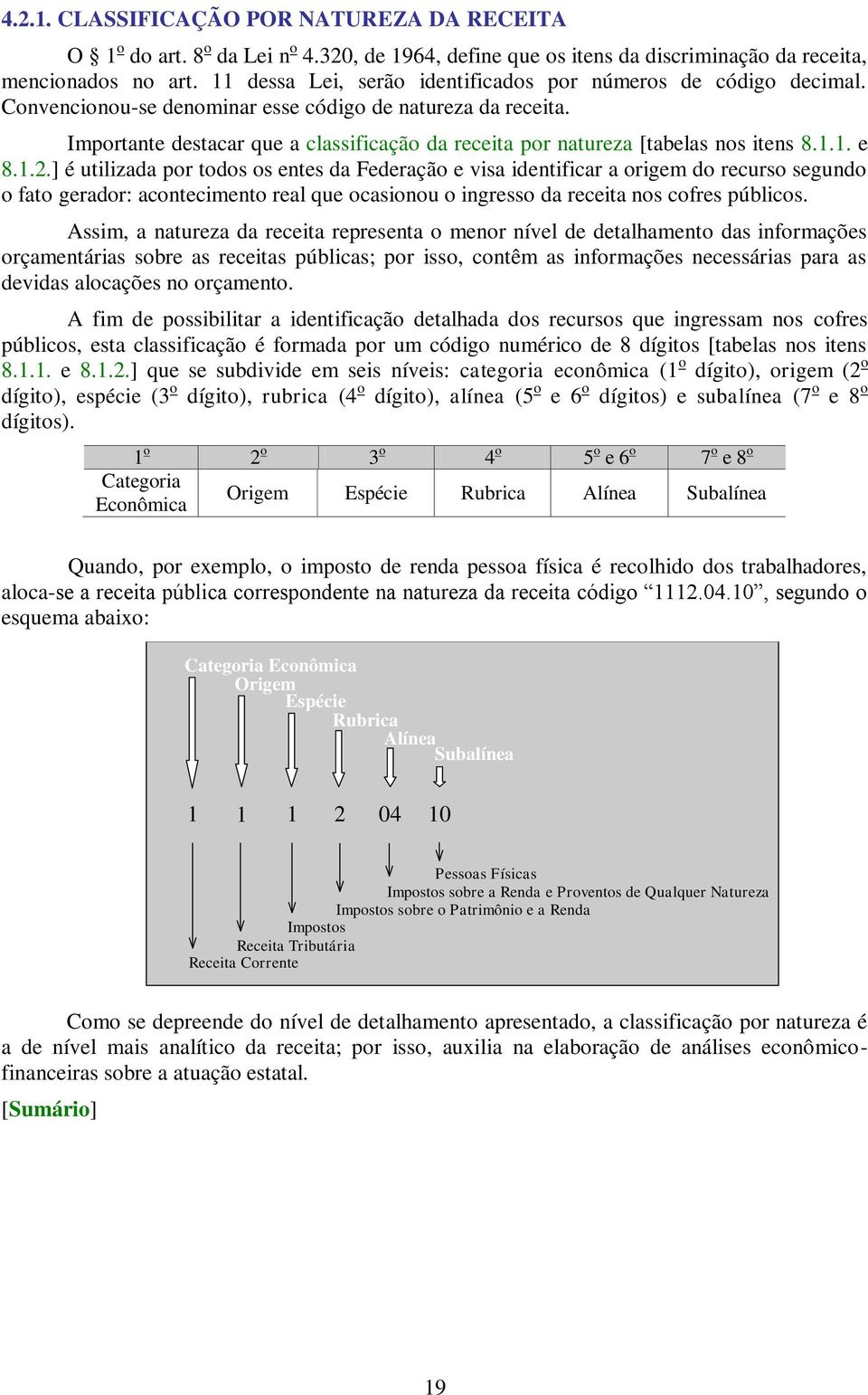 Importante destacar que a classificação da receita por natureza [tabelas nos itens 8.1.1. e 8.1.2.