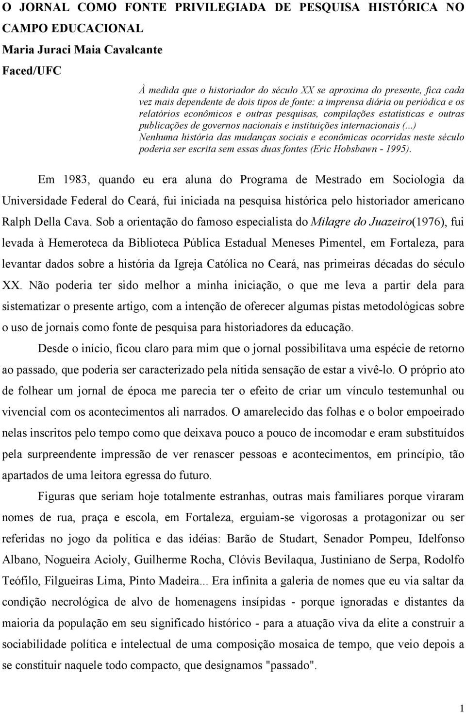 internacionais (...) Nenhuma história das mudanças sociais e econômicas ocorridas neste século poderia ser escrita sem essas duas fontes (Eric Hobsbawn - 1995).