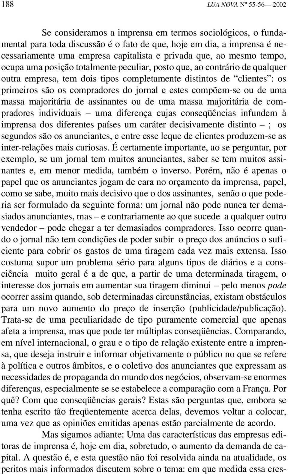 compradores do jornal e estes compõem-se ou de uma massa majoritária de assinantes ou de uma massa majoritária de compradores individuais uma diferença cujas conseqüências infundem à imprensa dos