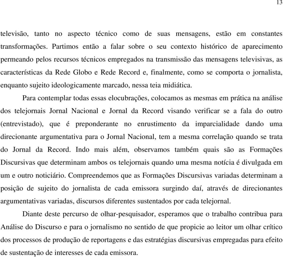 Record e, finalmente, como se comporta o jornalista, enquanto sujeito ideologicamente marcado, nessa teia midiática.