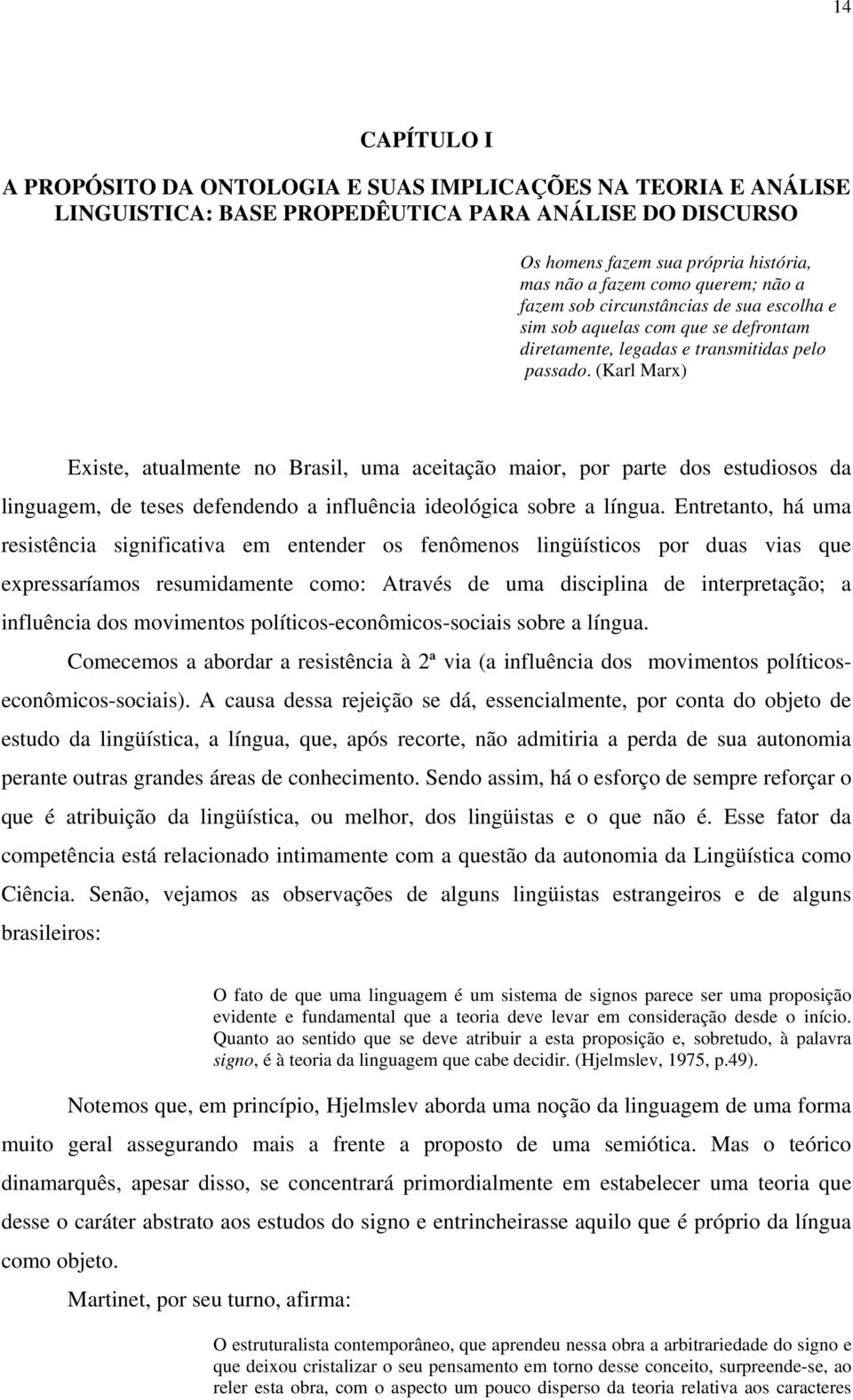 (Karl Marx) Existe, atualmente no Brasil, uma aceitação maior, por parte dos estudiosos da linguagem, de teses defendendo a influência ideológica sobre a língua.