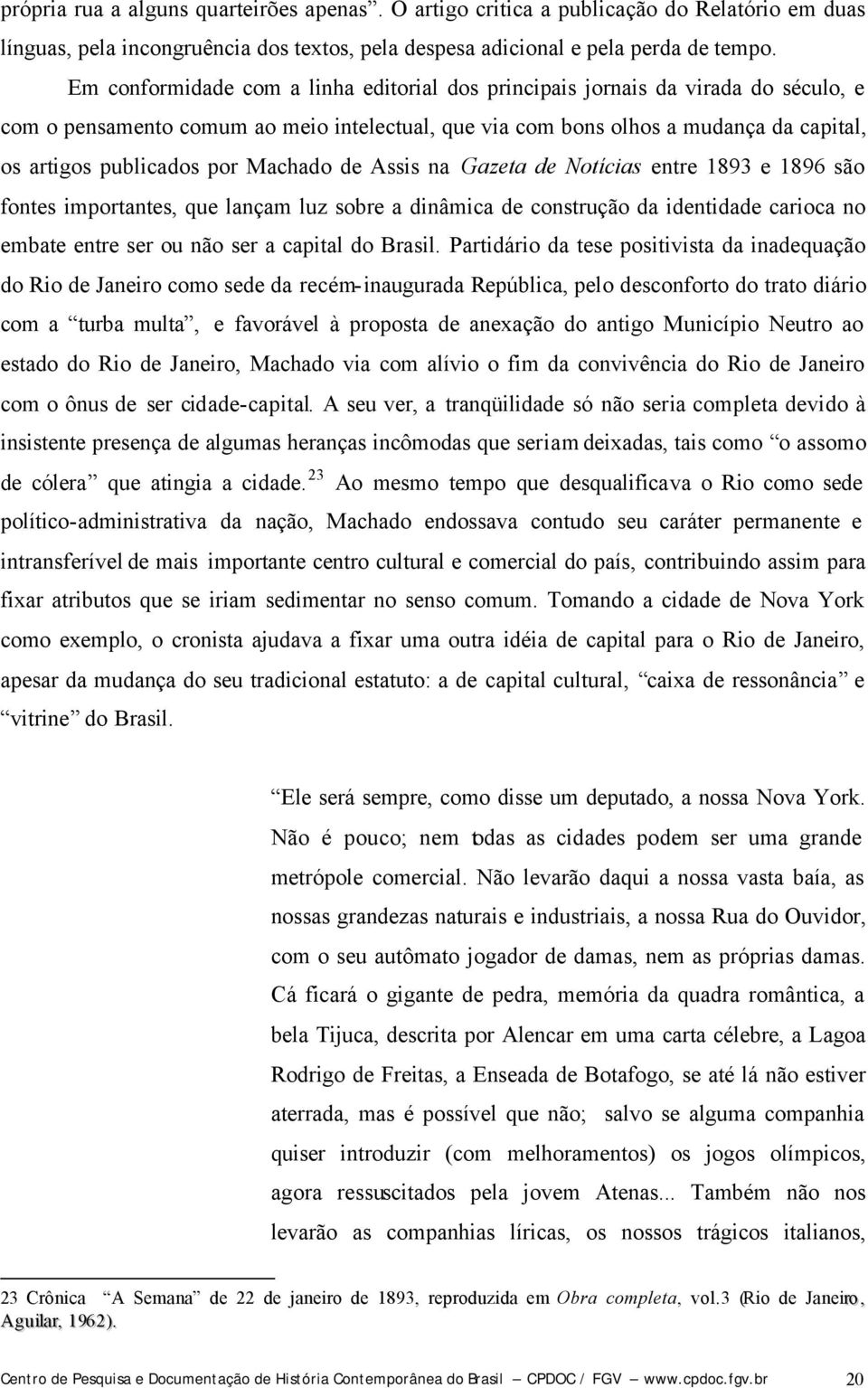 Machado de Assis na Gazeta de Notícias entre 1893 e 1896 são fontes importantes, que lançam luz sobre a dinâmica de construção da identidade carioca no embate entre ser ou não ser a capital do Brasil.