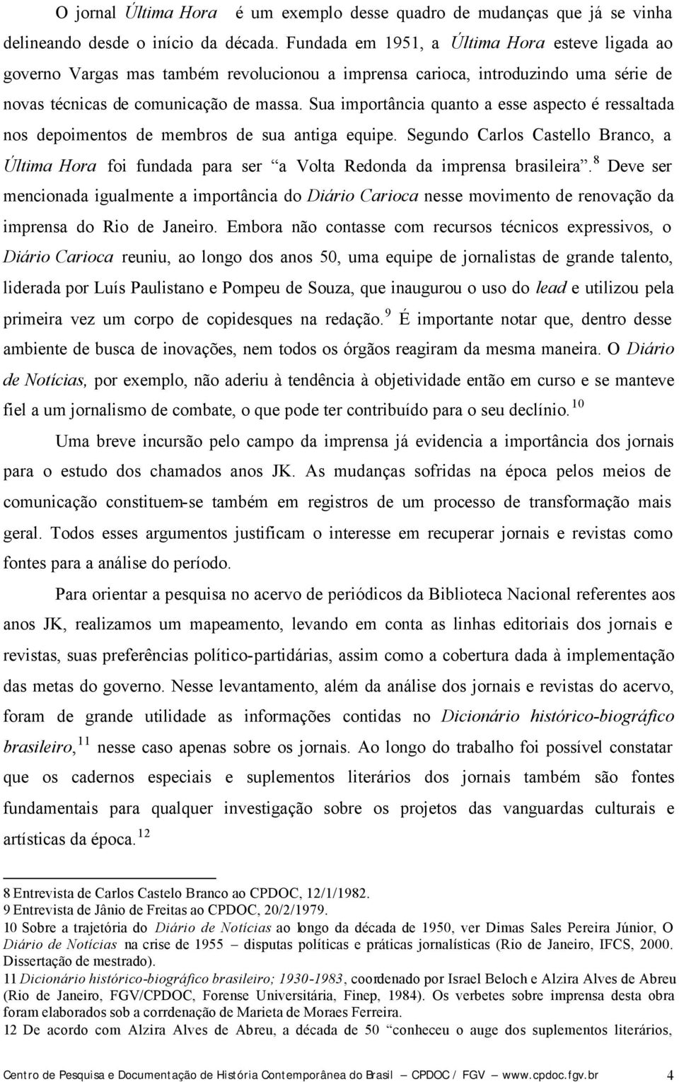 Sua importância quanto a esse aspecto é ressaltada nos depoimentos de membros de sua antiga equipe.