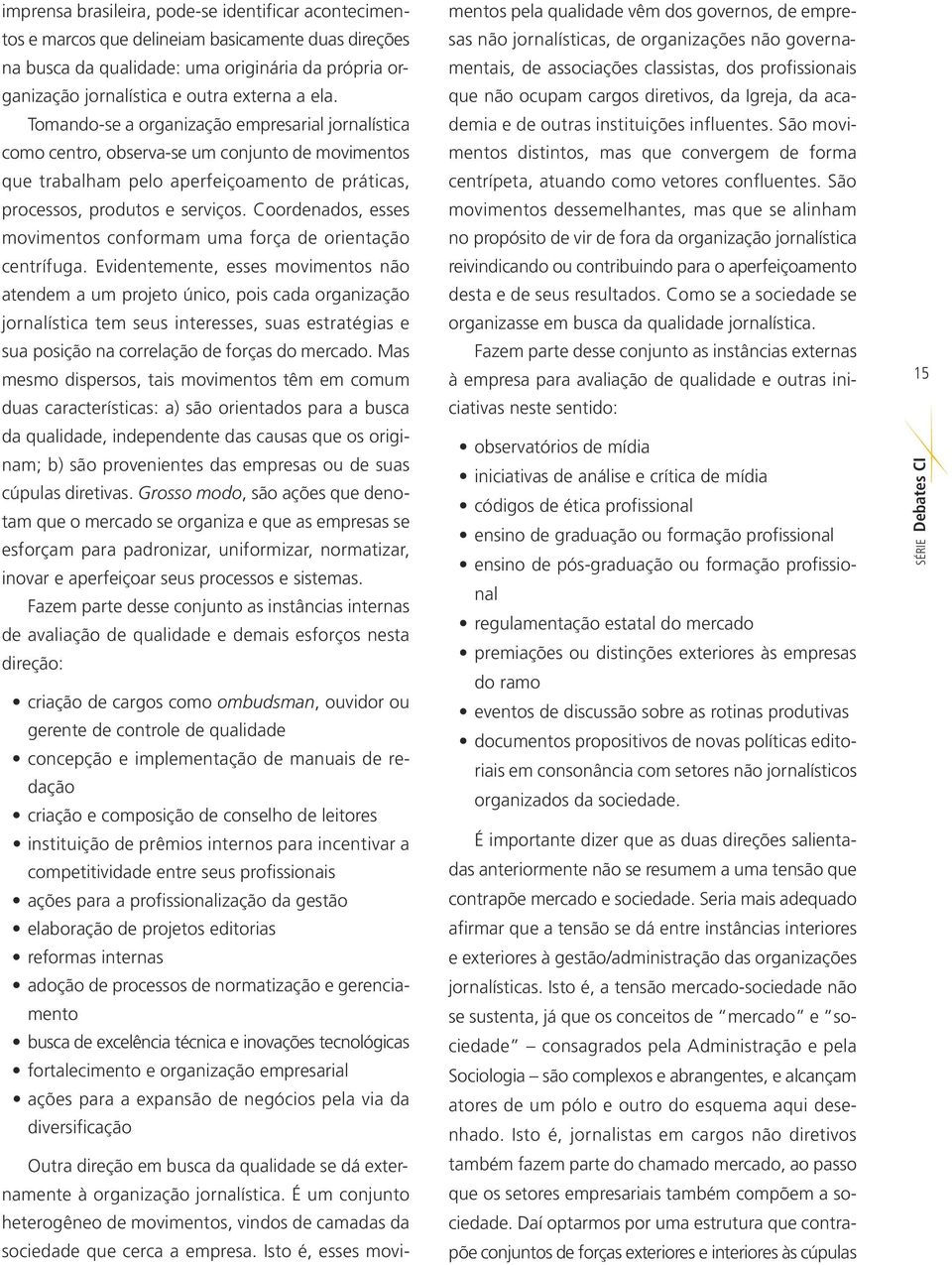 Coordenados, esses movimentos conformam uma força de orientação centrífuga.