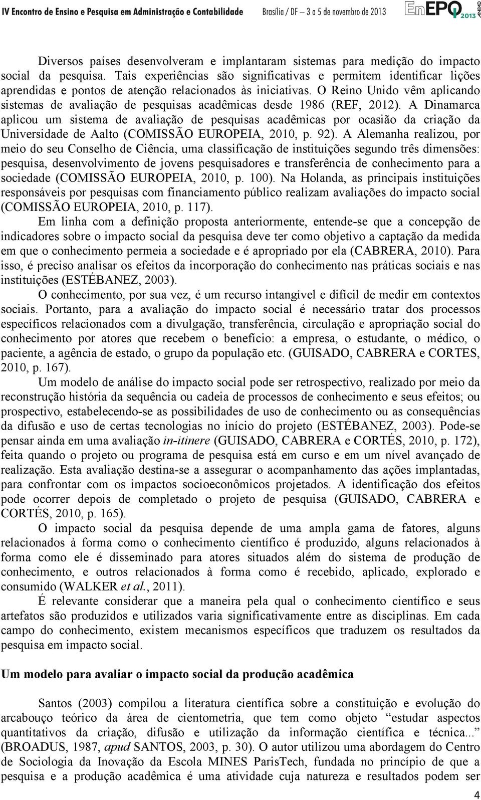 O Reino Unido vêm aplicando sistemas de avaliação de pesquisas acadêmicas desde 1986 (REF, 2012).