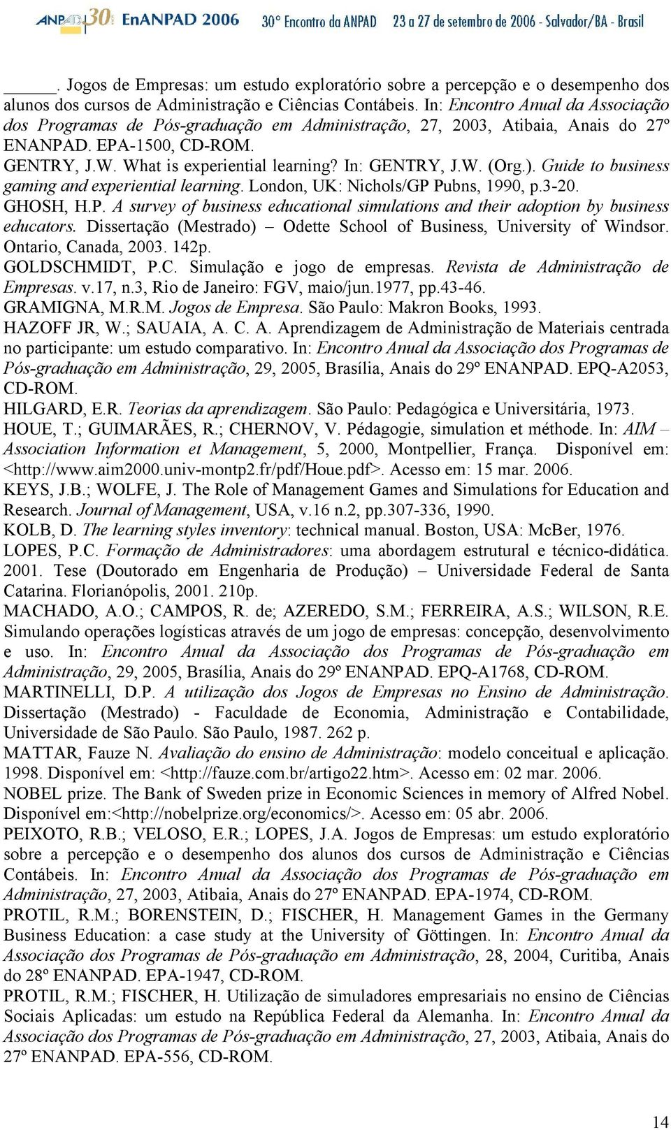 ). Guide to business gaming and experiential learning. London, UK: Nichols/GP Pubns, 990, p.3-0. GHOSH, H.P. A survey of business educational simulations and their adoption by business educators.
