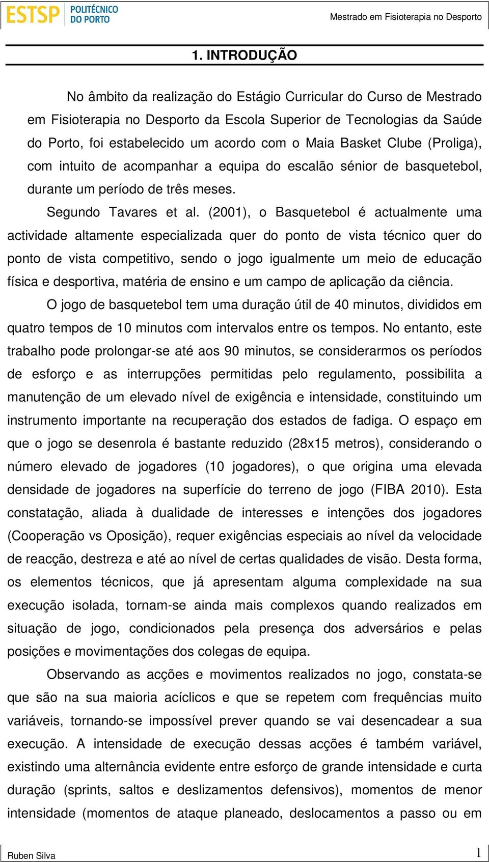 (2001), o Basquetebol é actualmente uma actividade altamente especializada quer do ponto de vista técnico quer do ponto de vista competitivo, sendo o jogo igualmente um meio de educação física e