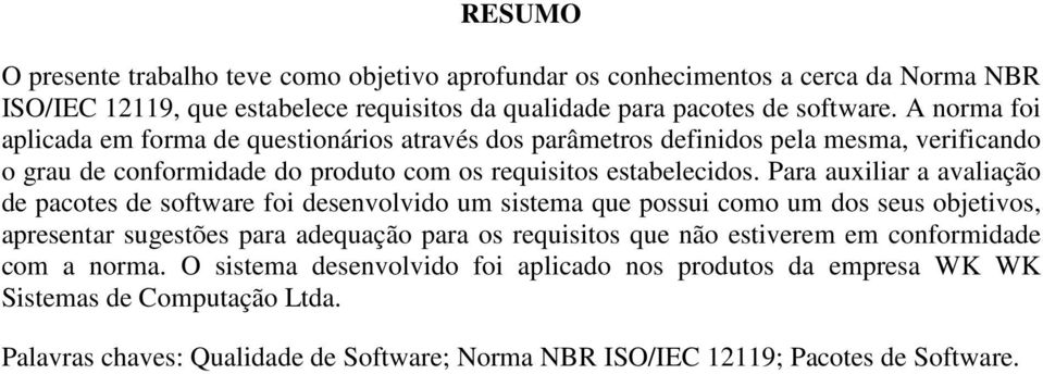 Para auxiliar a avaliação de pacotes de software foi desenvolvido um sistema que possui como um dos seus objetivos, apresentar sugestões para adequação para os requisitos que não