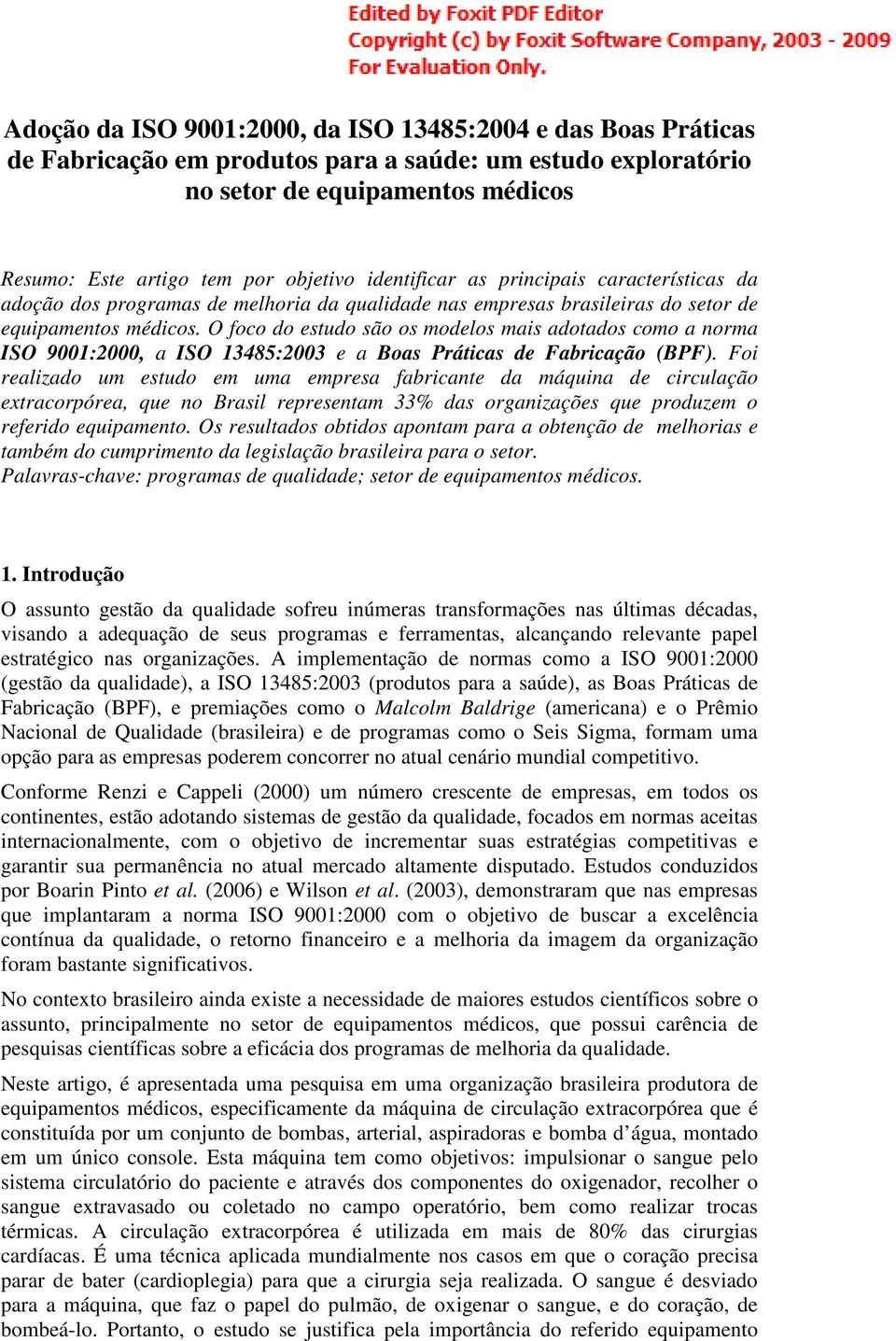 O foco do estudo são os modelos mais adotados como a norma ISO 9001:2000, a ISO 13485:2003 e a Boas Práticas de Fabricação (BPF).