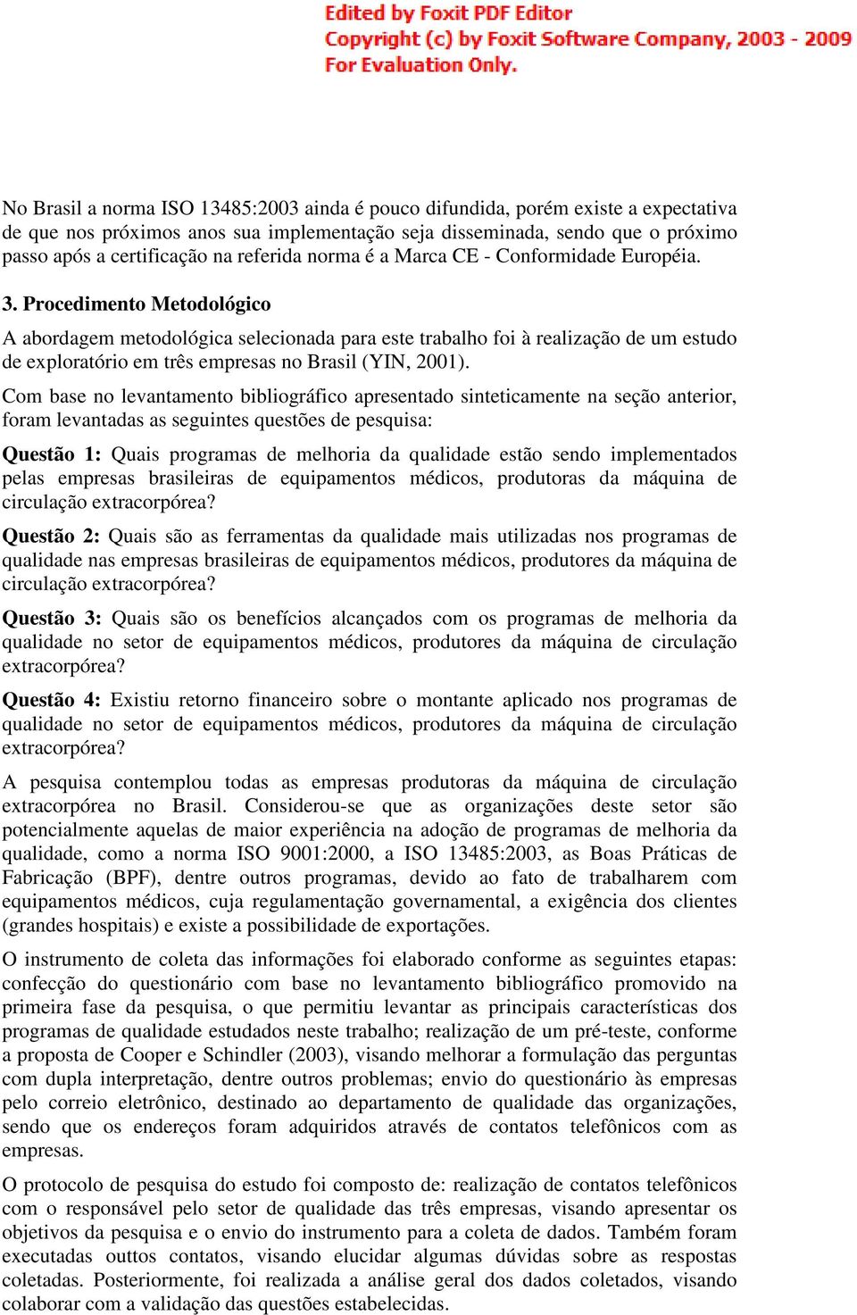 Procedimento Metodológico A abordagem metodológica selecionada para este trabalho foi à realização de um estudo de exploratório em três empresas no Brasil (YIN, 2001).