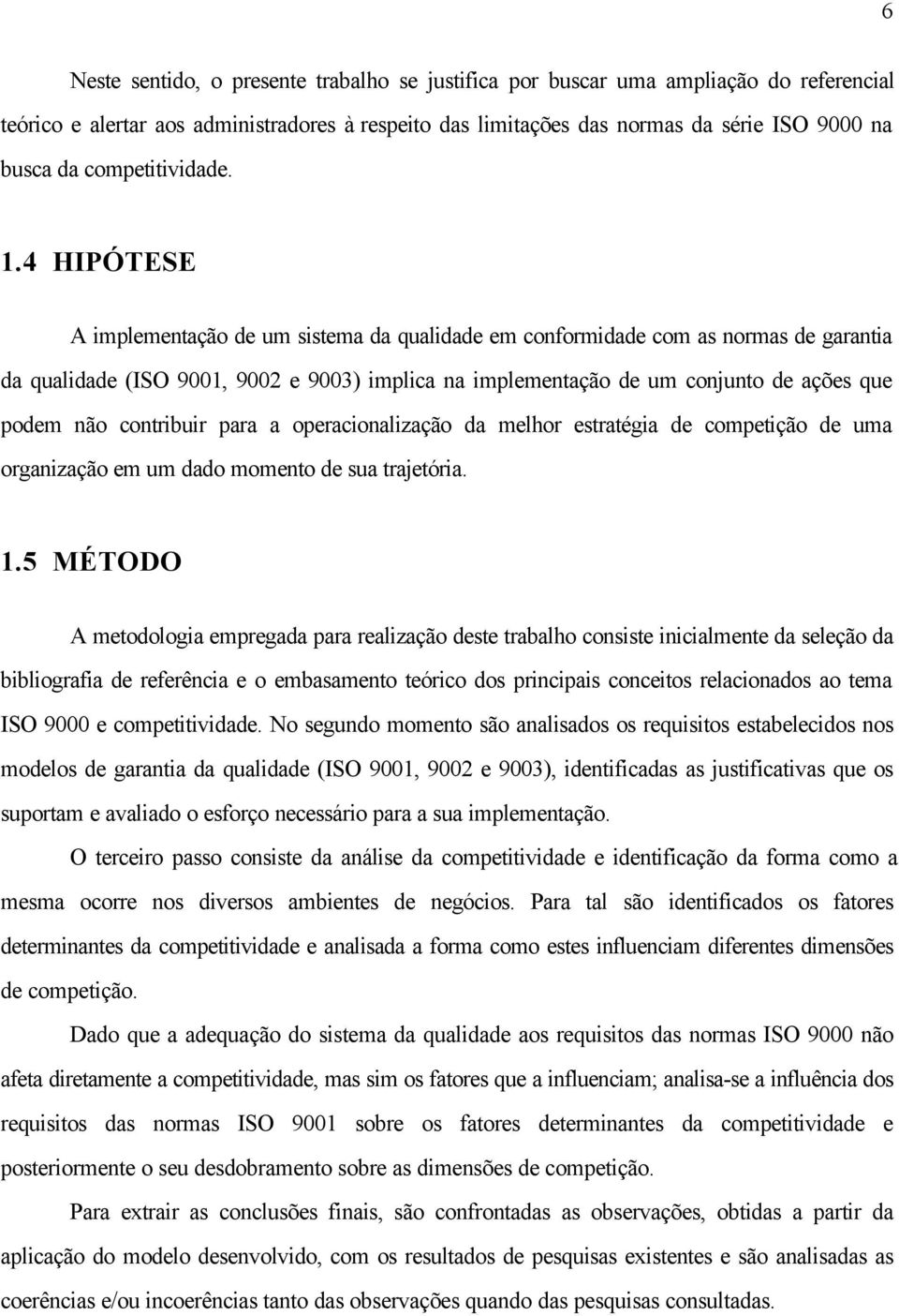 4 HIPÓTESE A implementação de um sistema da qualidade em conformidade com as normas de garantia da qualidade (ISO 9001, 9002 e 9003) implica na implementação de um conjunto de ações que podem não