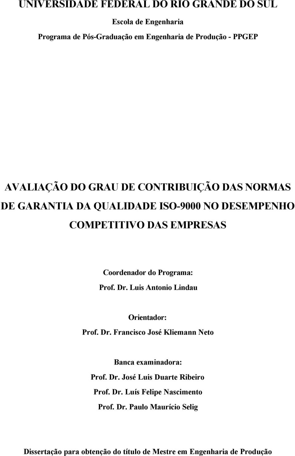 Prof. Dr. Luis Antonio Lindau Orientador: Prof. Dr. Francisco José Kliemann Neto Banca examinadora: Prof. Dr. José Luis Duarte Ribeiro Prof.