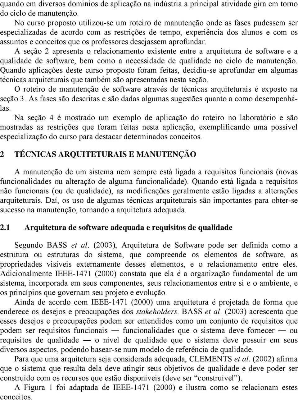 professores desejassem aprofundar. A seção 2 apresenta o relacionamento existente entre a arquitetura de software e a qualidade de software, bem como a necessidade de qualidade no ciclo de manutenção.