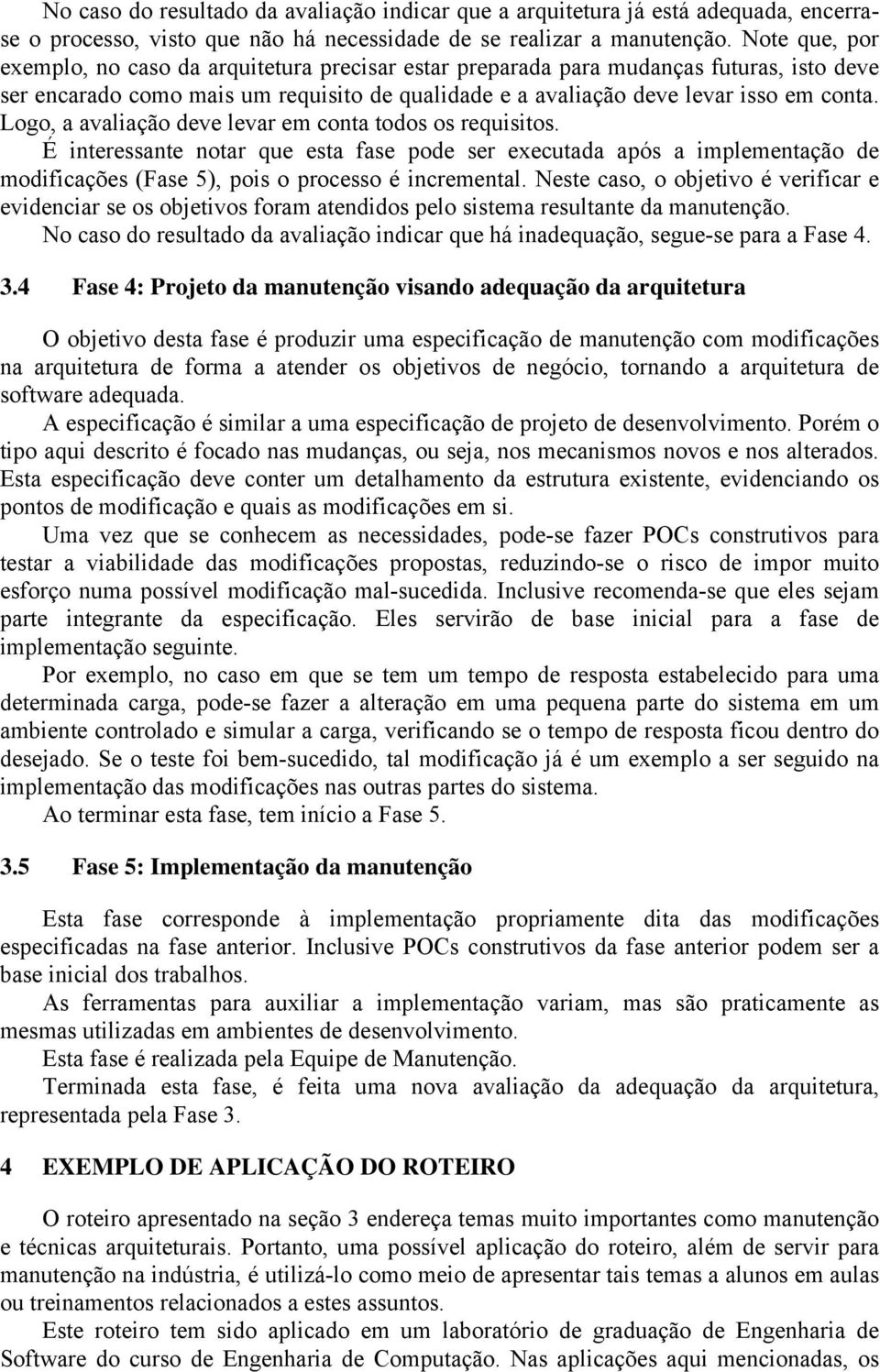 Logo, a avaliação deve levar em conta todos os requisitos. É interessante notar que esta fase pode ser executada após a implementação de modificações (Fase 5), pois o processo é incremental.