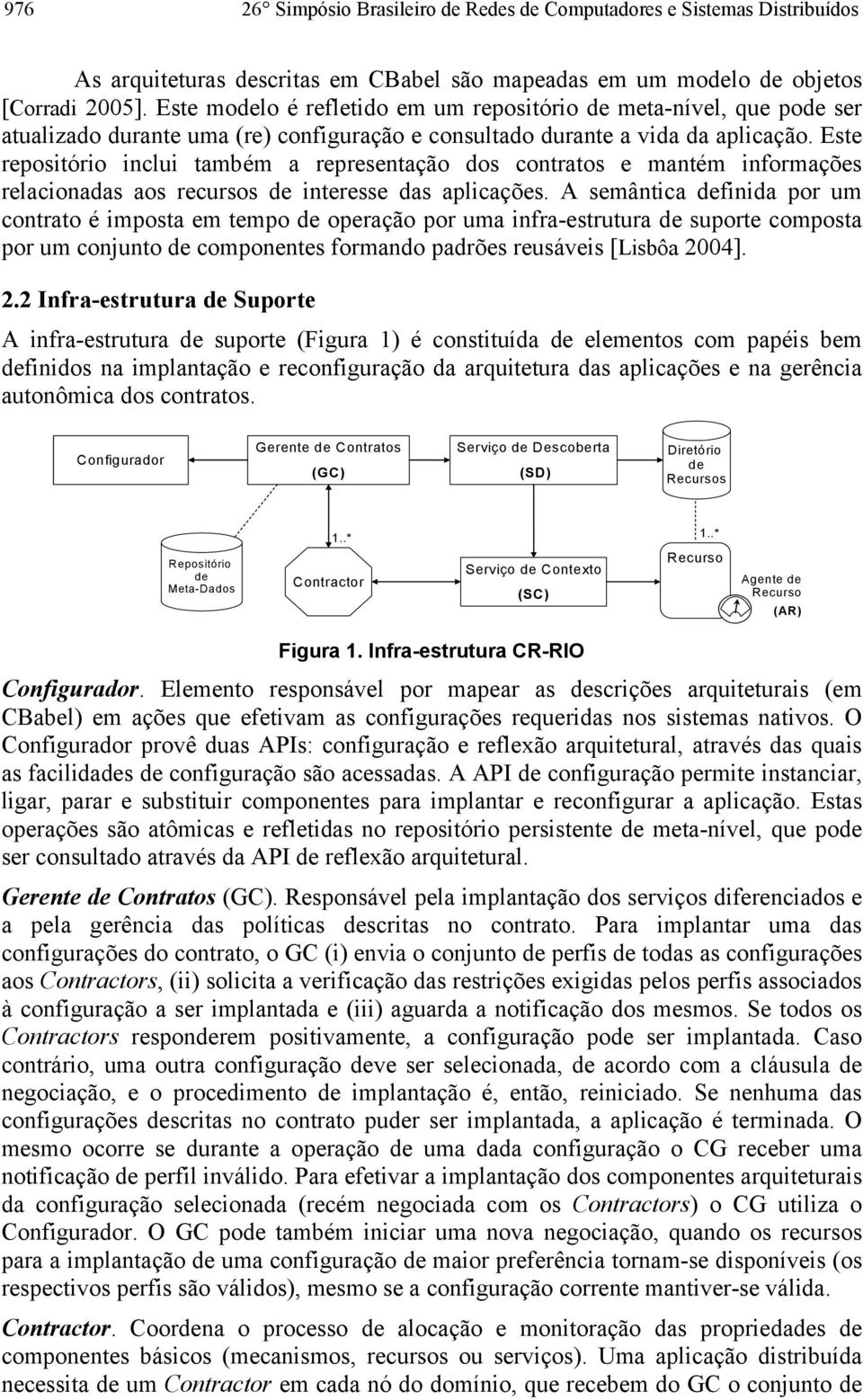 Este repositório inclui também a representação dos contratos e mantém informações relacionadas aos recursos de interesse das aplicações.