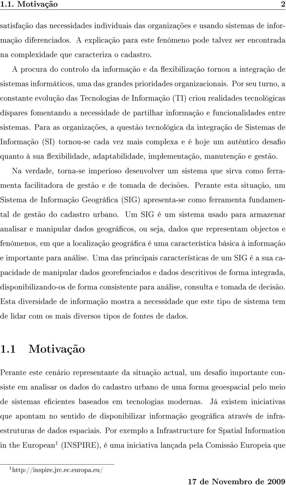 A procura do controlo da informação e da exibilização tornou a integração de sistemas informáticos, uma das grandes prioridades organizacionais.