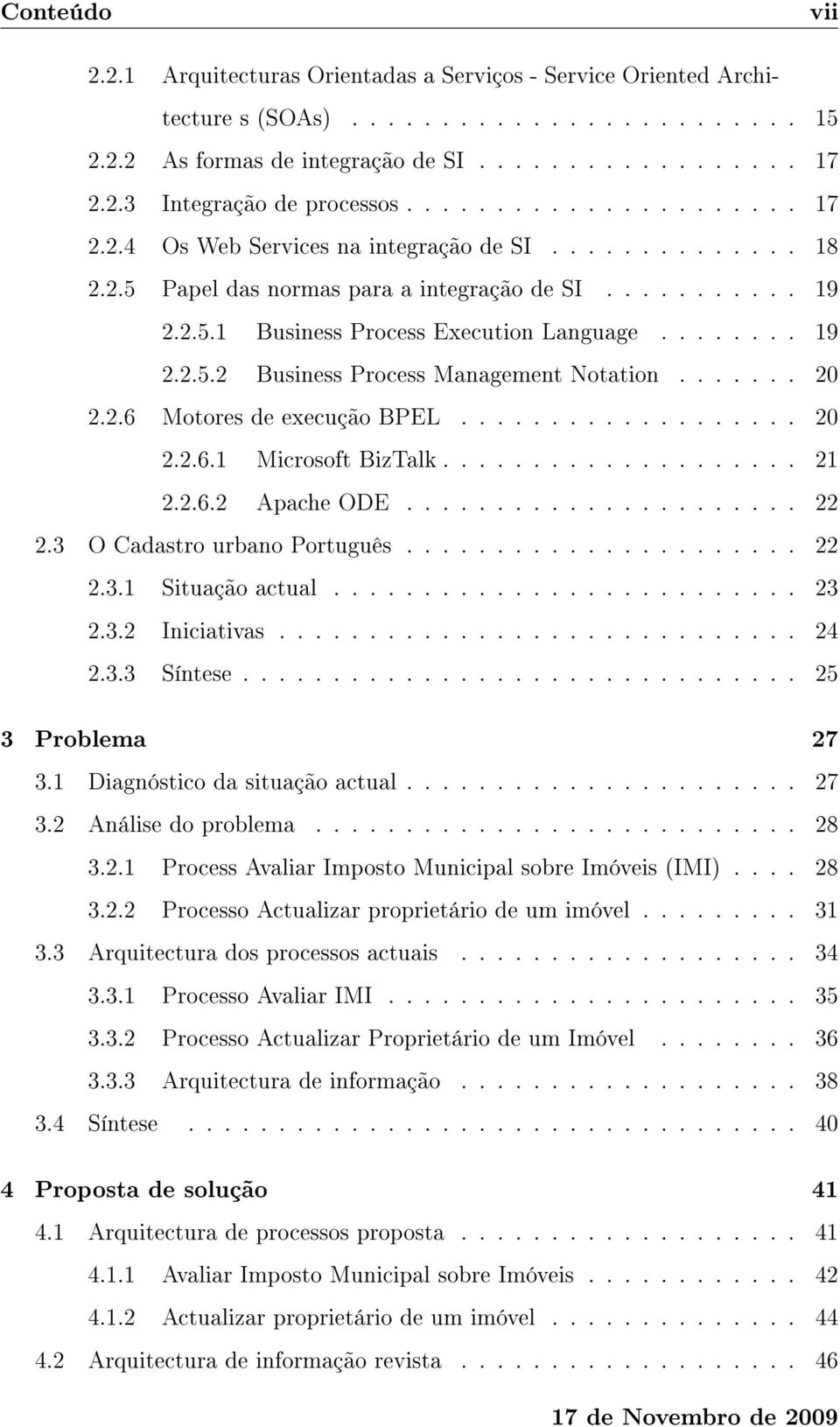 ...... 20 2.2.6 Motores de execução BPEL................... 20 2.2.6.1 Microsoft BizTalk.................... 21 2.2.6.2 Apache ODE...................... 22 2.3 O Cadastro urbano Português...................... 22 2.3.1 Situação actual.