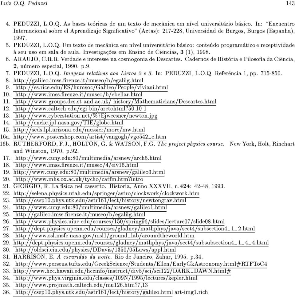 Um texto de mec^anica em nvel universitario basico: conteudo programatico e receptividade a seu uso em sala de aula. Investigac~oes em Ensino de Ci^encias, 3 (1), 1998. 6. ARA