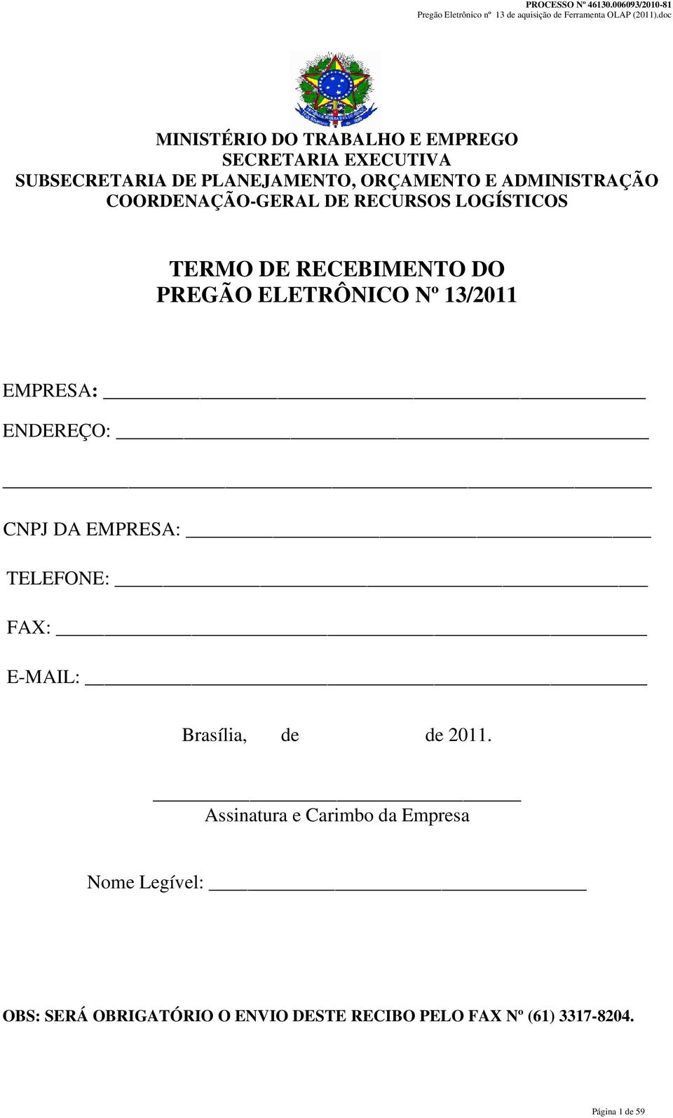 13/2011 EMPRESA: ENDEREÇO: CNPJ DA EMPRESA: TELEFONE: FAX: E-MAIL: Brasília, de de 2011.