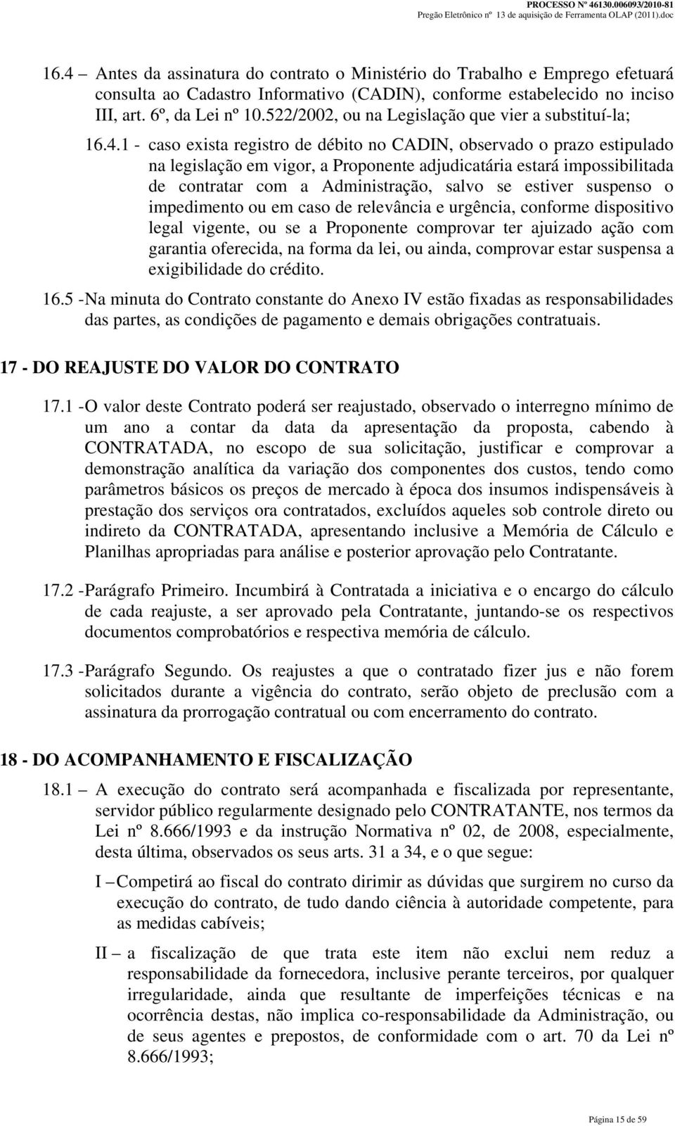 1 - caso exista registro de débito no CADIN, observado o prazo estipulado na legislação em vigor, a Proponente adjudicatária estará impossibilitada de contratar com a Administração, salvo se estiver