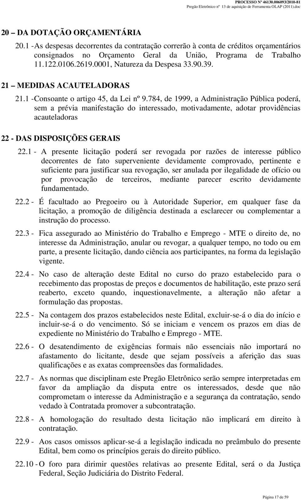 784, de 1999, a Administração Pública poderá, sem a prévia manifestação do interessado, motivadamente, adotar providências acauteladoras 22 - DAS DISPOSIÇÕES GERAIS 22.