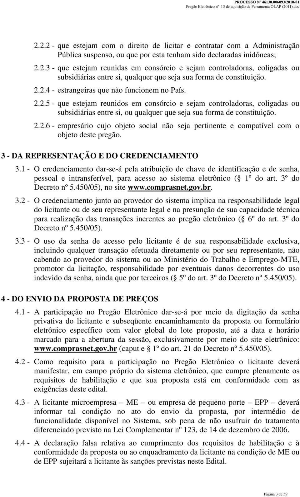 3 - DA REPRESENTAÇÃO E DO CREDENCIAMENTO 3.1 - O credenciamento dar-se-á pela atribuição de chave de identificação e de senha, pessoal e intransferível, para acesso ao sistema eletrônico ( 1º do art.