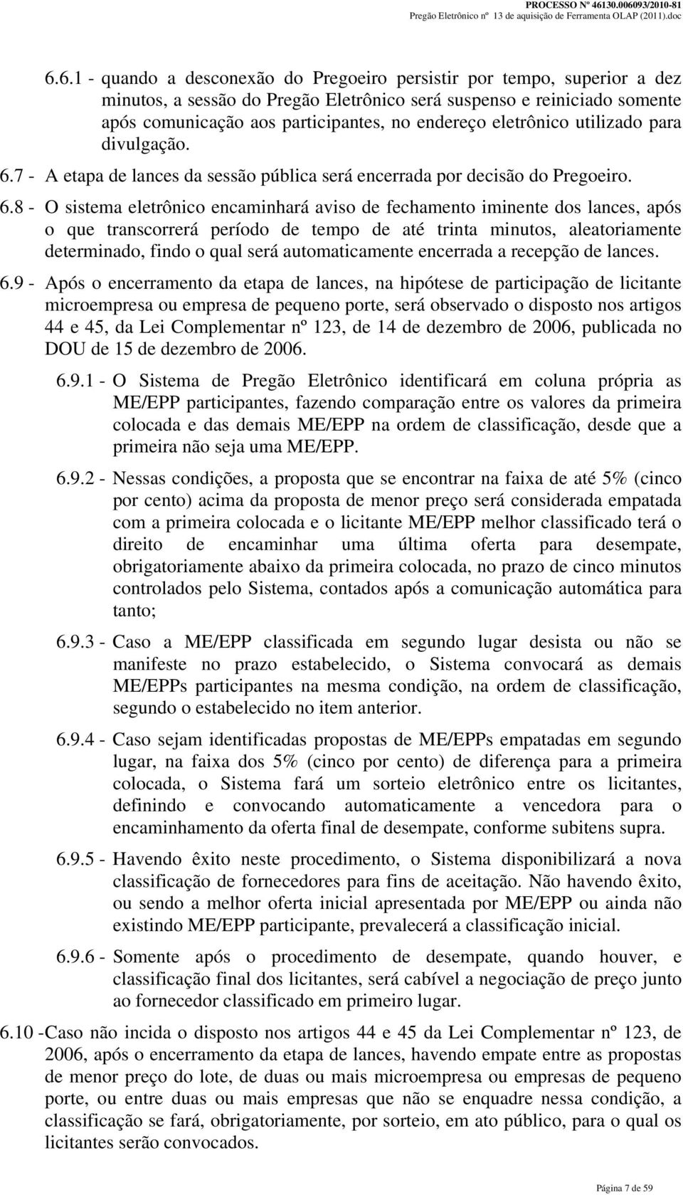 7 - A etapa de lances da sessão pública será encerrada por decisão do Pregoeiro. 6.