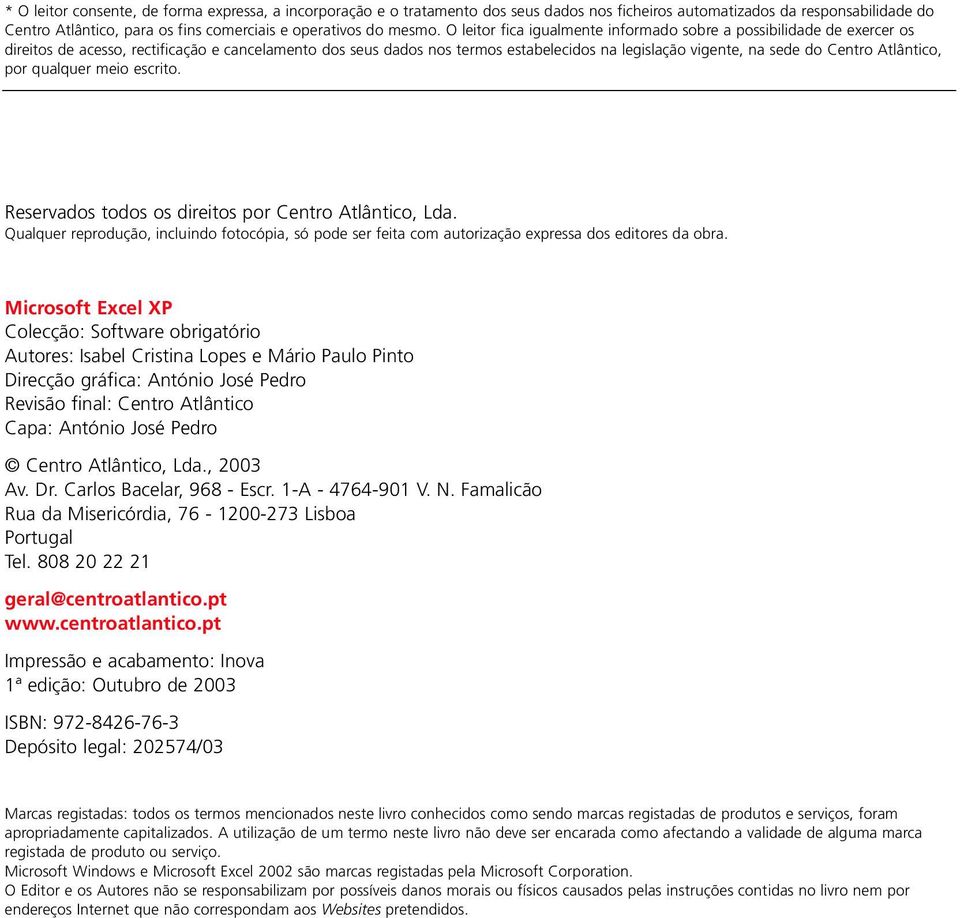 O leitor fica igualmente informado sobre a possibilidade de exercer os direitos de acesso, rectificação e cancelamento dos seus dados nos termos estabelecidos na legislação vigente, na sede do Centro