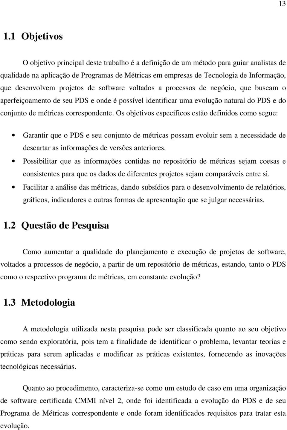 correspondente. Os objetivos específicos estão definidos como segue: Garantir que o PDS e seu conjunto de métricas possam evoluir sem a necessidade de descartar as informações de versões anteriores.