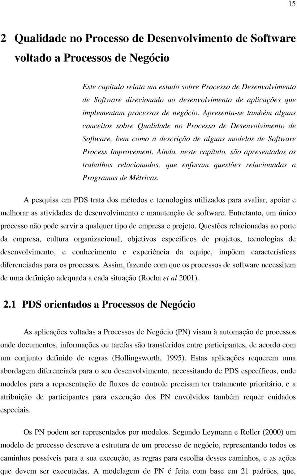 Apresenta-se também alguns conceitos sobre Qualidade no Processo de Desenvolvimento de Software, bem como a descrição de alguns modelos de Software Process Improvement.