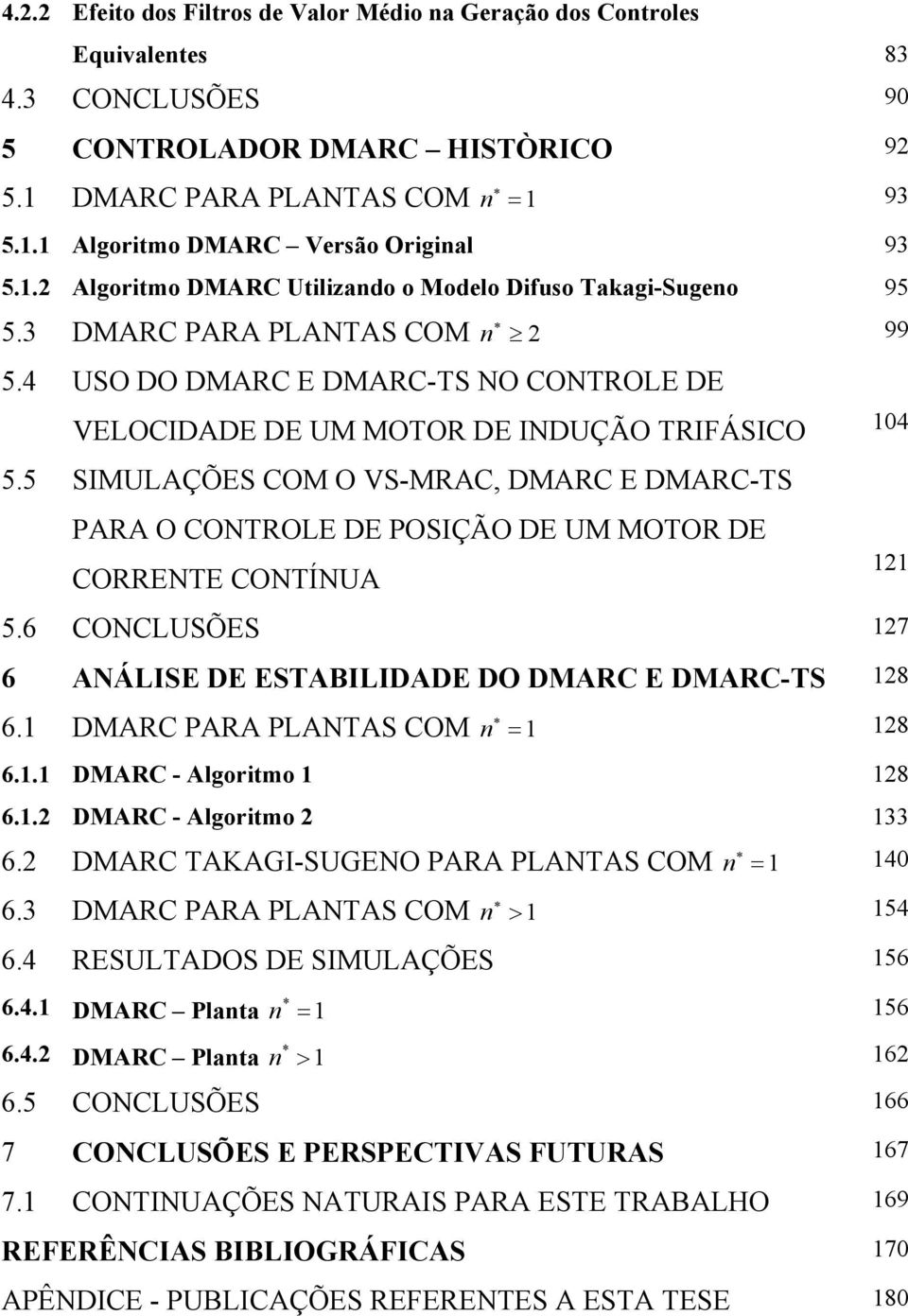 5 SIMULAÇÕES COM O VS-MRAC, DMARC E DMARC-S PARA O COROLE DE POSIÇÃO DE UM MOOR DE CORREE COÍUA 5.6 COCLUSÕES 7 6 AÁLISE DE ESABILIDADE DO DMARC E DMARC-S 8 6. DMARC PARA PLAAS COM n = 8 6.