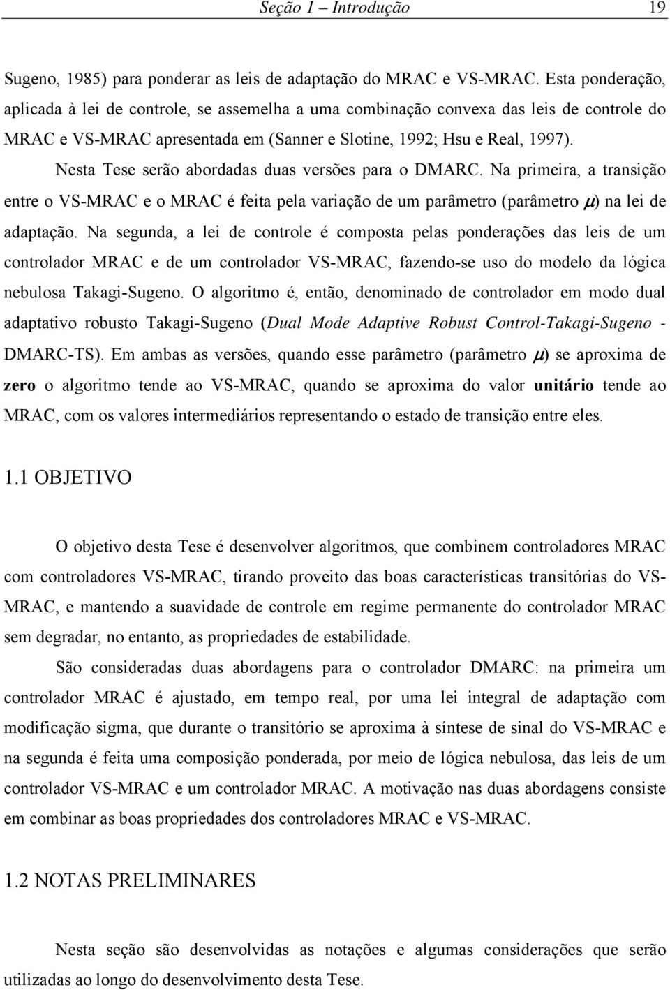 a prmra, a transção ntr o VS-MRAC o MRAC é fta pla varação d um parâmtro (parâmtro μ) na l d adaptação.