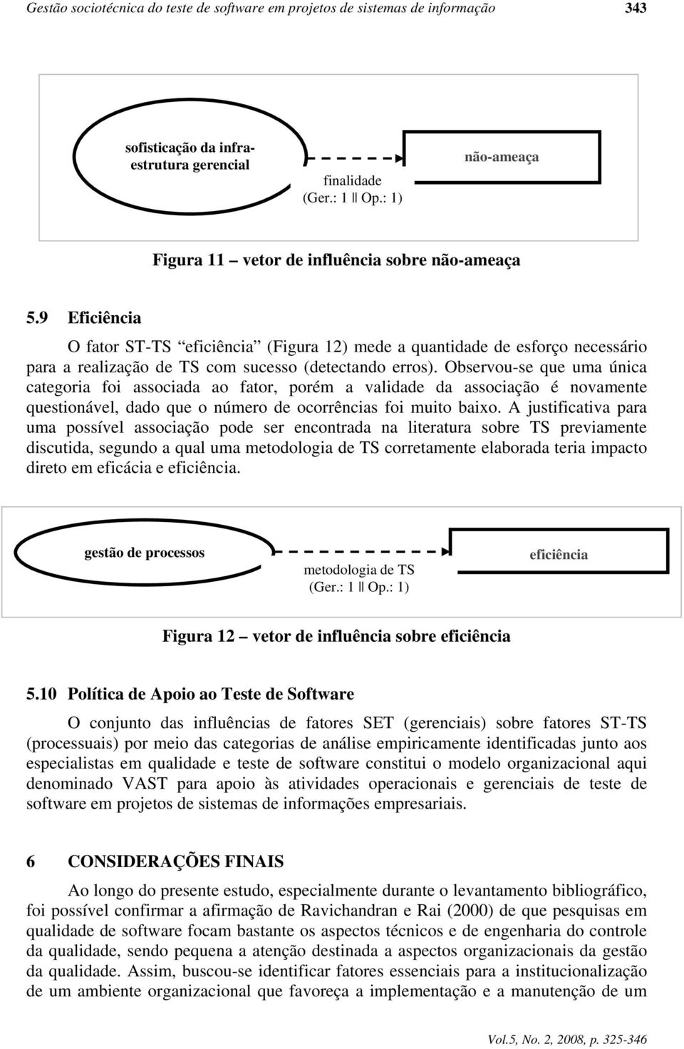 9 Eficiência O fator ST-TS eficiência (Figura 12) mede a quantidade de esforço necessário para a realização de TS com sucesso (detectando erros).