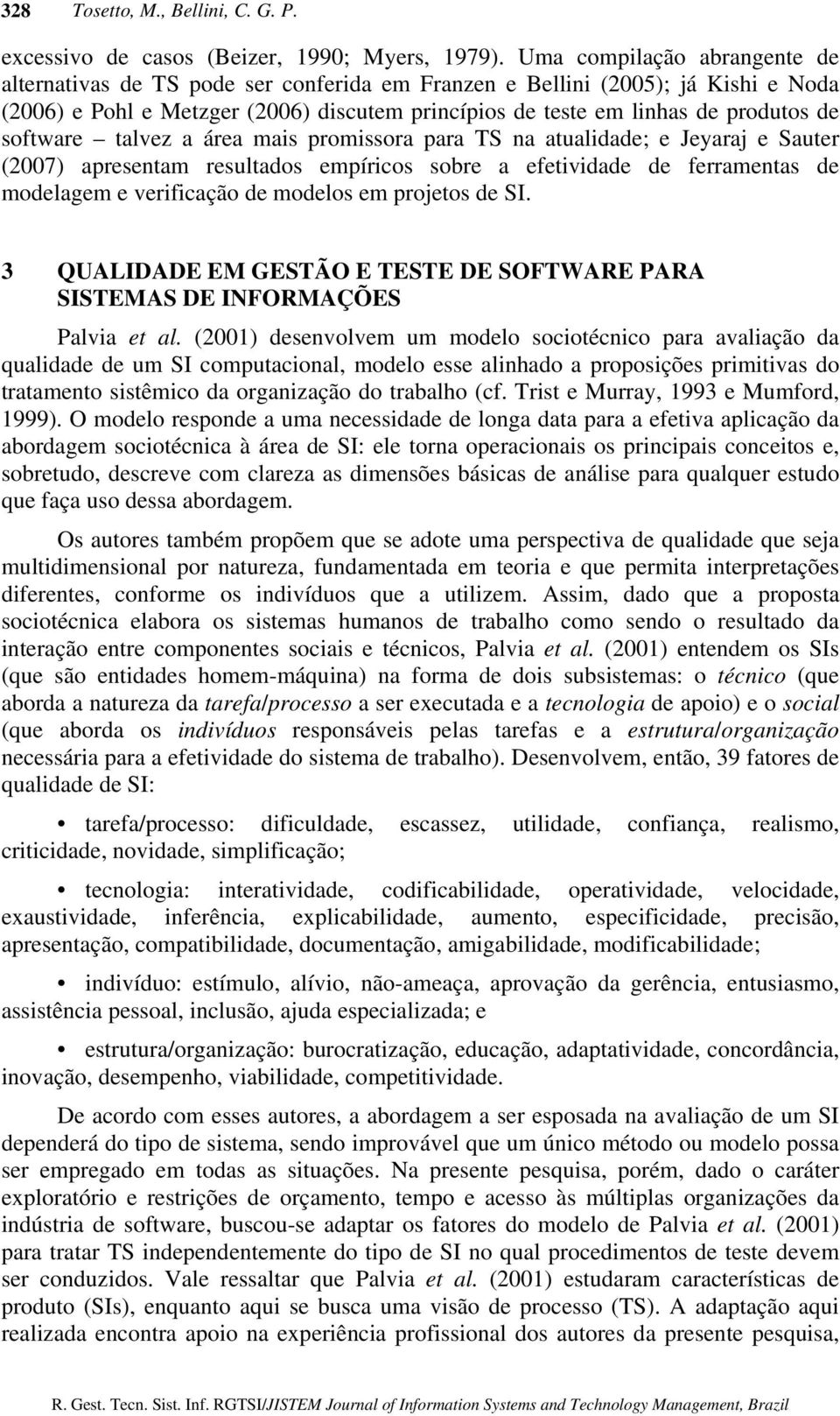 software talvez a área mais promissora para TS na atualidade; e Jeyaraj e Sauter (2007) apresentam resultados empíricos sobre a efetividade de ferramentas de modelagem e verificação de modelos em