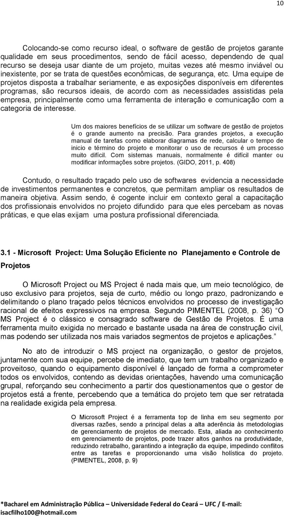 Uma equipe de projetos disposta a trabalhar seriamente, e as exposições disponíveis em diferentes programas, são recursos ideais, de acordo com as necessidades assistidas pela empresa, principalmente