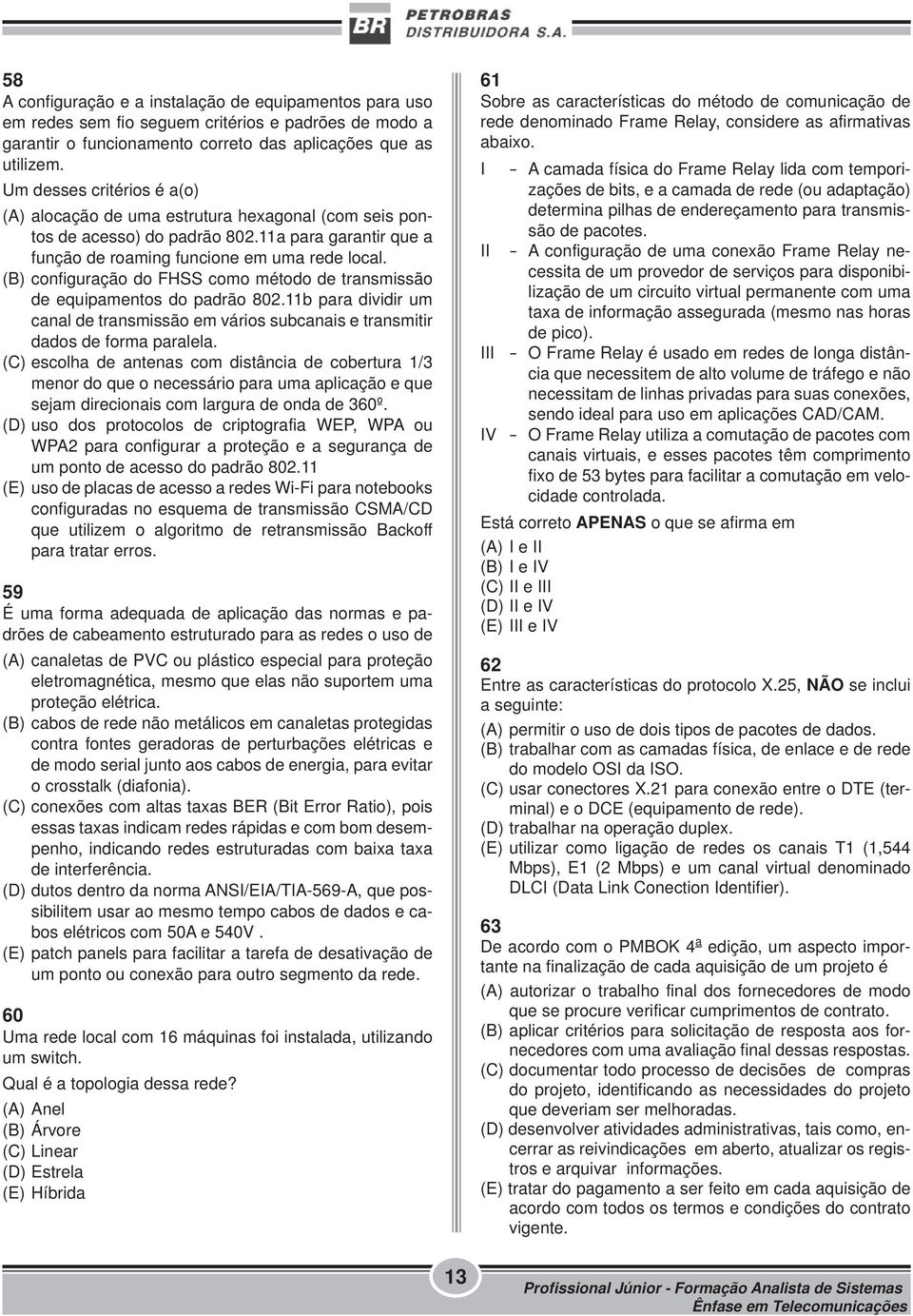 (B) configuração do FHSS como método de transmissão de equipamentos do padrão 802.11b para dividir um canal de transmissão em vários subcanais e transmitir dados de forma paralela.