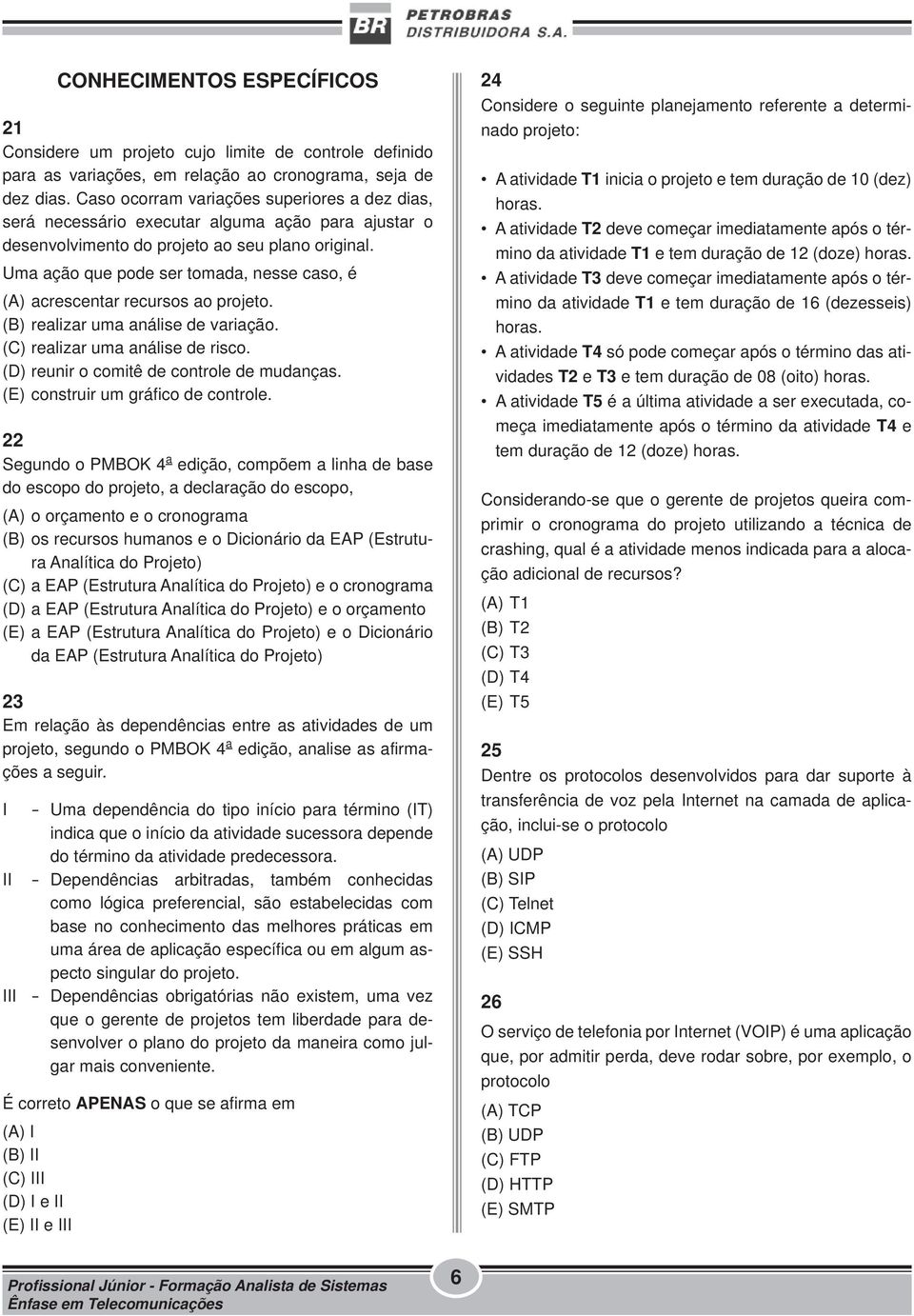 Uma ação que pode ser tomada, nesse caso, é (A) acrescentar recursos ao projeto. (B) realizar uma análise de variação. (C) realizar uma análise de risco. (D) reunir o comitê de controle de mudanças.