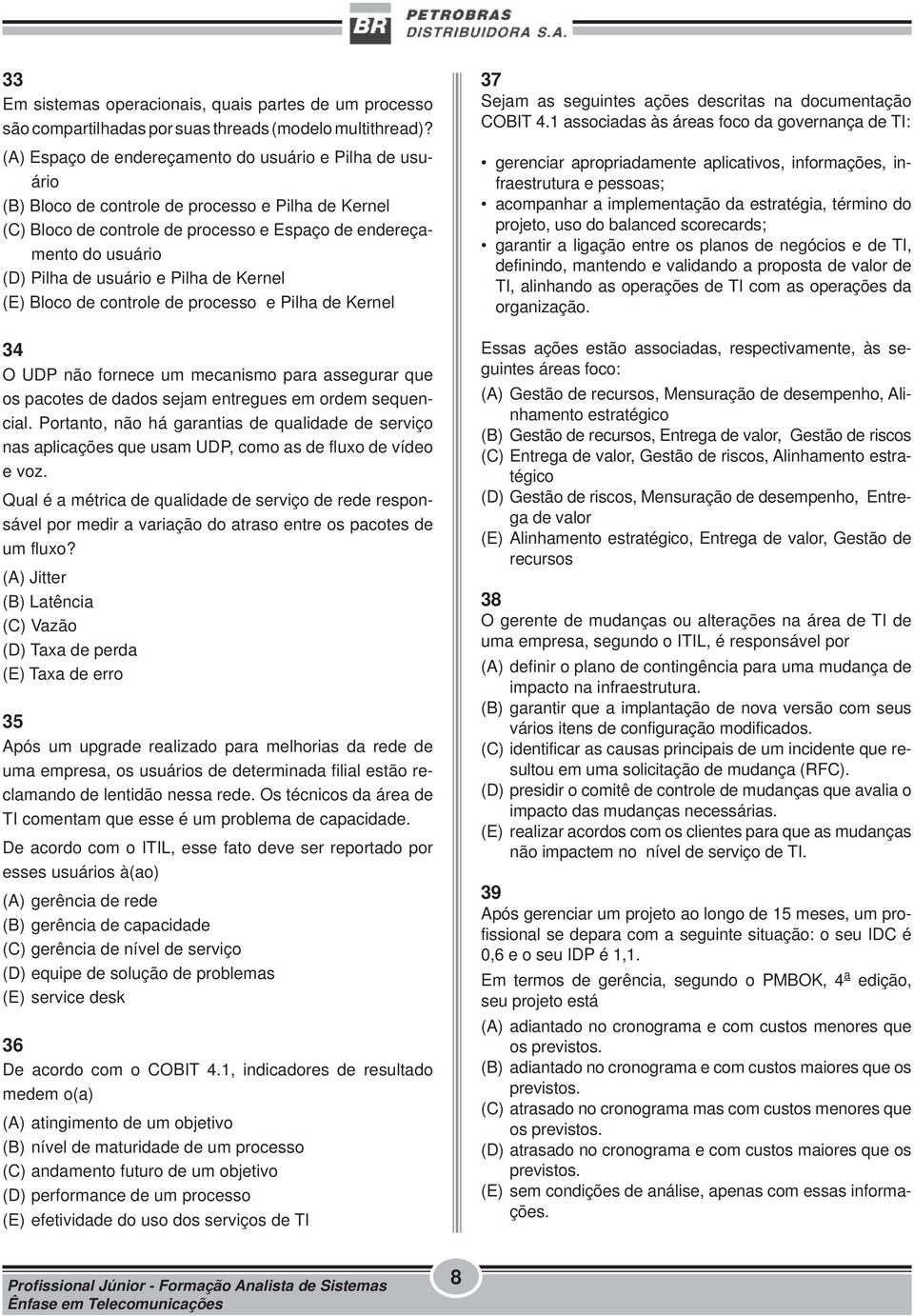 usuário e Pilha de Kernel (E) Bloco de controle de processo e Pilha de Kernel 34 O UDP não fornece um mecanismo para assegurar que os pacotes de dados sejam entregues em ordem sequencial.