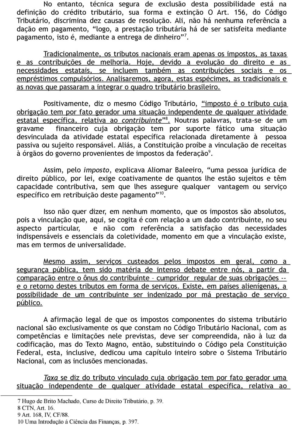 Tradicionalmente, os tributos nacionais eram apenas os impostos, as taxas e as contribuições de melhoria.