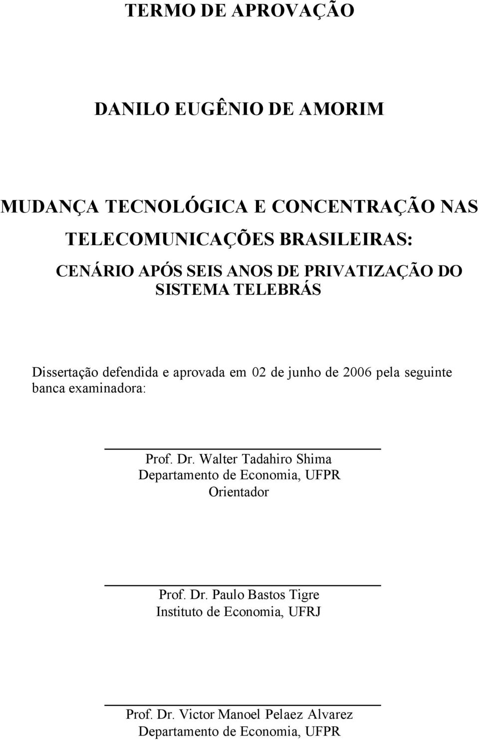 pela seguinte banca examinadora: Prof. Dr. Walter Tadahiro Shima Departamento de Economia, UFPR Orientador Prof. Dr. Paulo Bastos Tigre Instituto de Economia, UFRJ Prof.