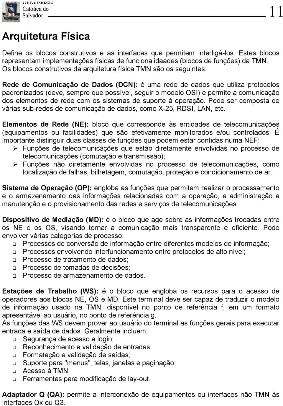 modelo OSI) e permite a comunicação dos elementos de rede com os sistemas de suporte à operação. Pode ser composta de várias sub-redes de comunicação de dados, como X-25, RDSI, LAN, etc.