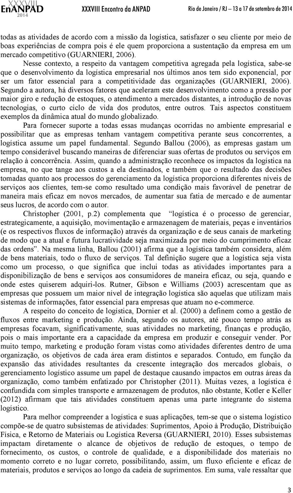 Nesse contexto, a respeito da vantagem competitiva agregada pela logística, sabe-se que o desenvolvimento da logística empresarial nos últimos anos tem sido exponencial, por ser um fator essencial